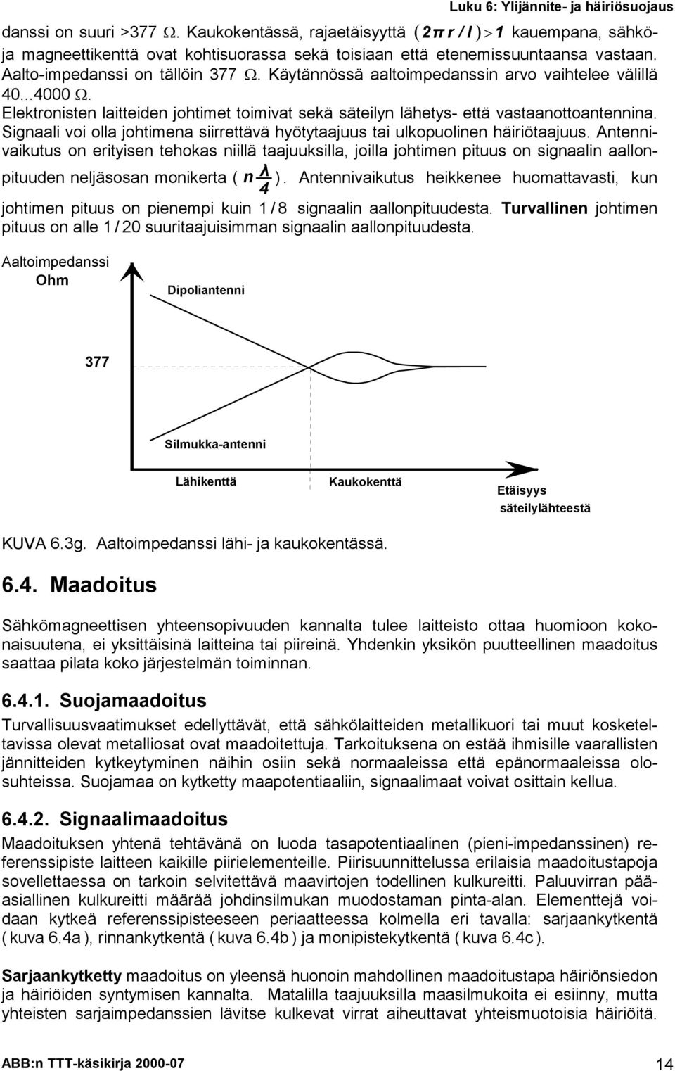Signaali voi olla johtimena siirrettävä hyötytaajuus tai ulkopuolinen häiriötaajuus.