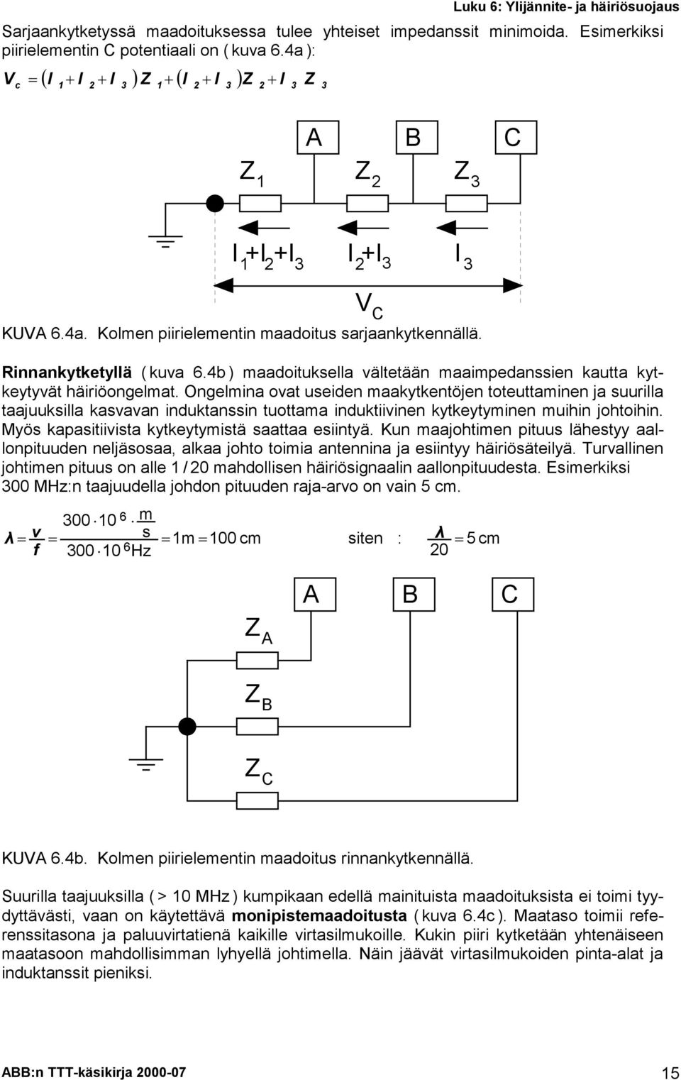 4b ) maadoituksella vältetään maaimpedanssien kautta kytkeytyvät häiriöongelmat.