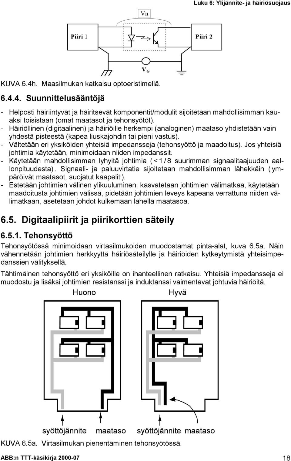 4. Suunnittelusääntöjä V G - Helposti häiriintyvät ja häiritsevät komponentit/modulit sijoitetaan mahdollisimman kauaksi toisistaan (omat maatasot ja tehonsyötöt).