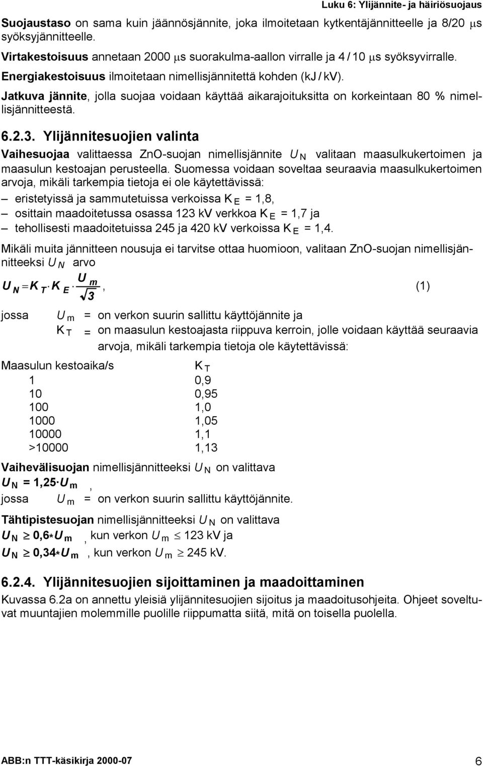 Ylijännitesuojien valinta Vaihesuojaa valittaessa ZnO-suojan nimellisjännite U N valitaan maasulkukertoimen ja maasulun kestoajan perusteella.
