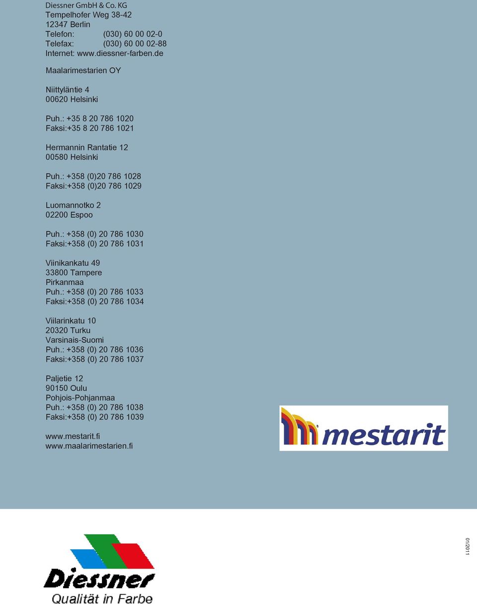 : +358 (0)20 786 1028 Faksi:+358 (0)20 786 1029 Luomannotko 2 02200 Espoo Puh.: +358 (0) 20 786 1030 Faksi:+358 (0) 20 786 1031 Viinikankatu 49 33800 Tampere Pirkanmaa Puh.