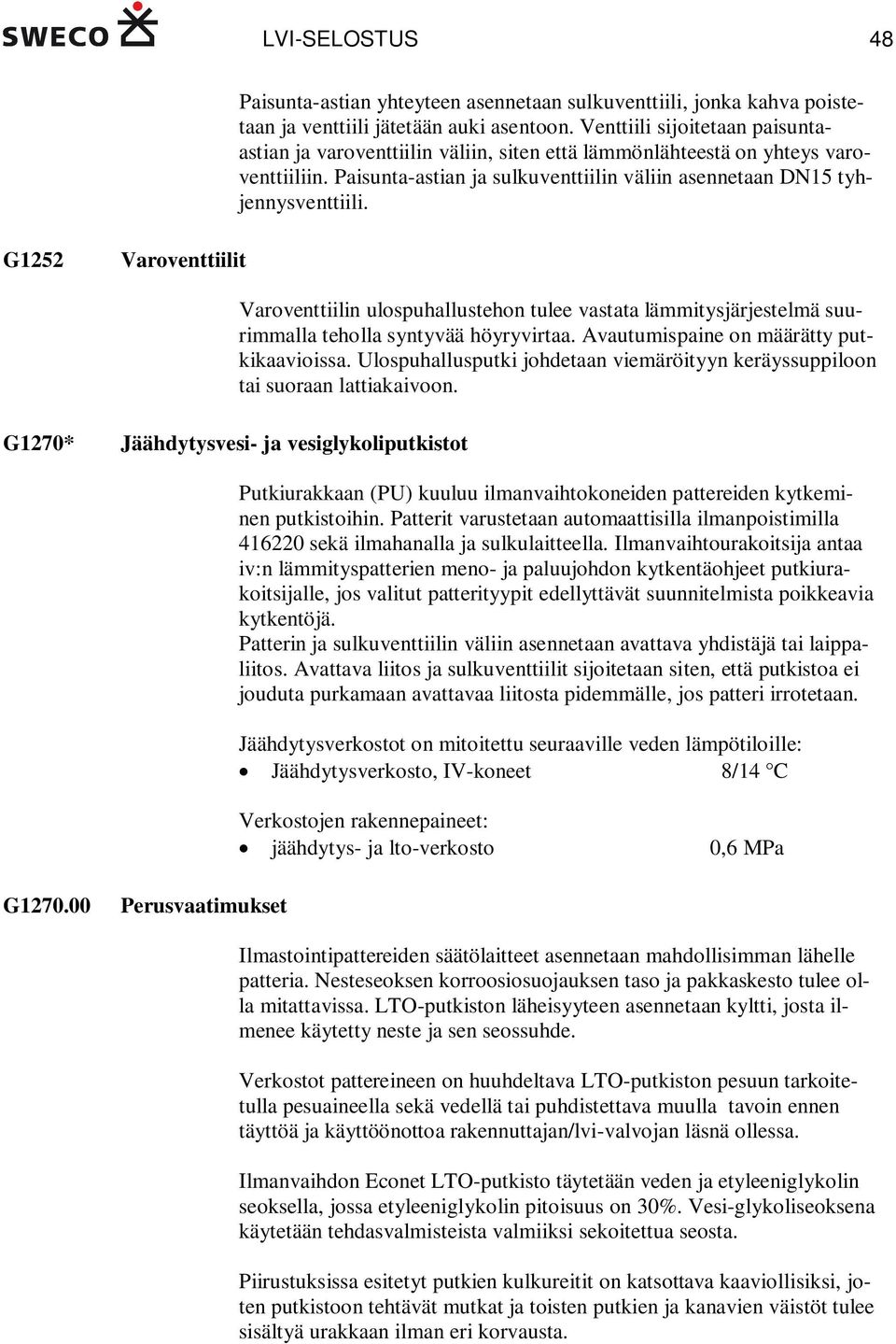 G1252 Varoventtiilit Varoventtiilin ulospuhallustehon tulee vastata lämmitysjärjestelmä suurimmalla teholla syntyvää höyryvirtaa. Avautumispaine on määrätty putkikaavioissa.