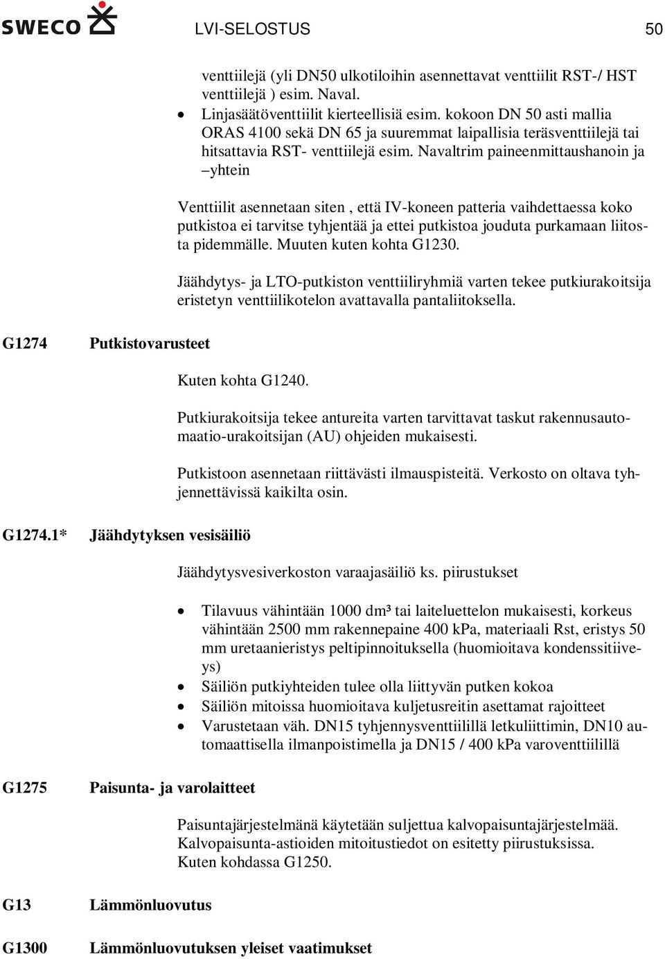 Navaltrim paineenmittaushanoin ja yhtein Venttiilit asennetaan siten, että IV-koneen patteria vaihdettaessa koko putkistoa ei tarvitse tyhjentää ja ettei putkistoa jouduta purkamaan liitosta