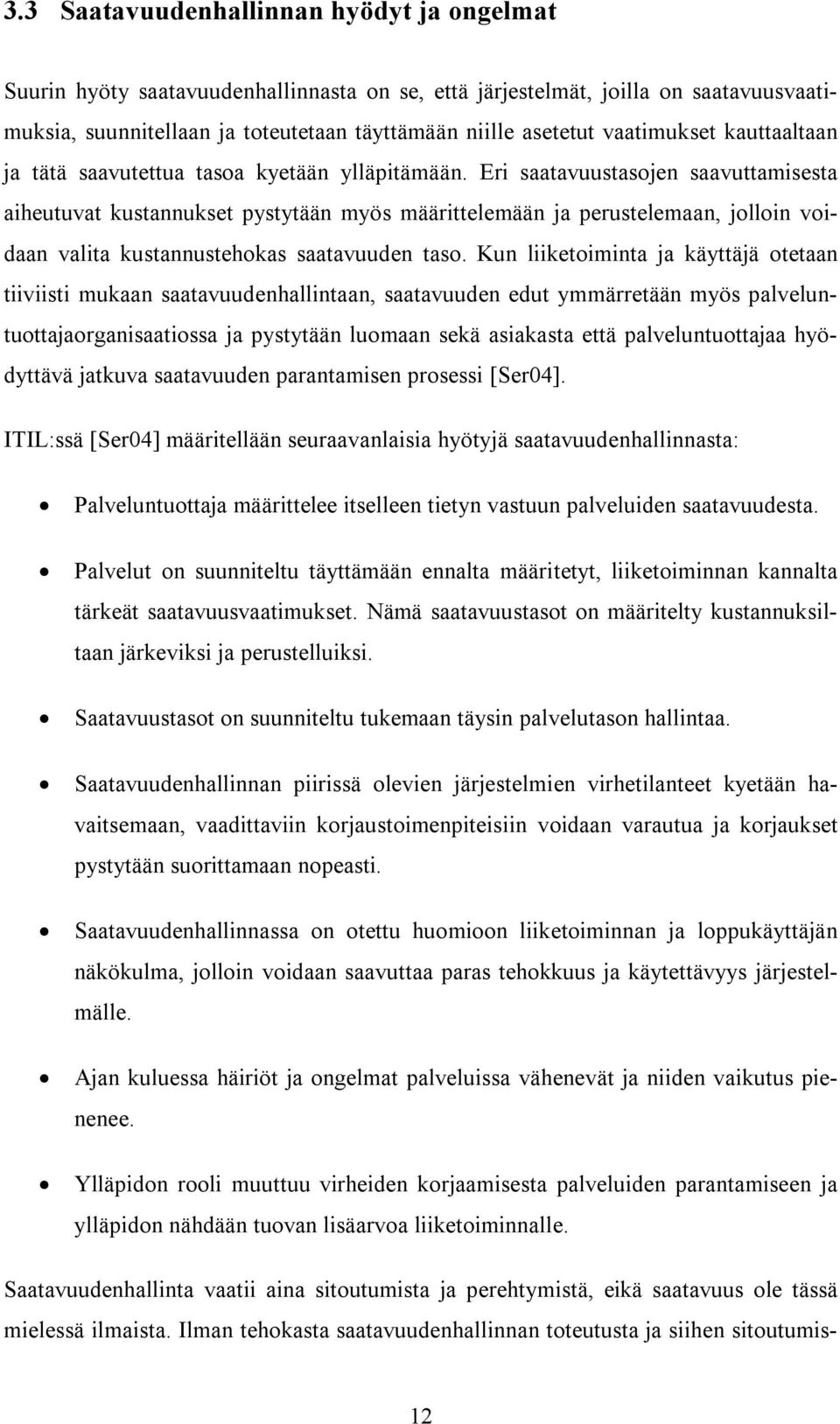 Eri saatavuustasojen saavuttamisesta aiheutuvat kustannukset pystytään myös määrittelemään ja perustelemaan, jolloin voidaan valita kustannustehokas saatavuuden taso.