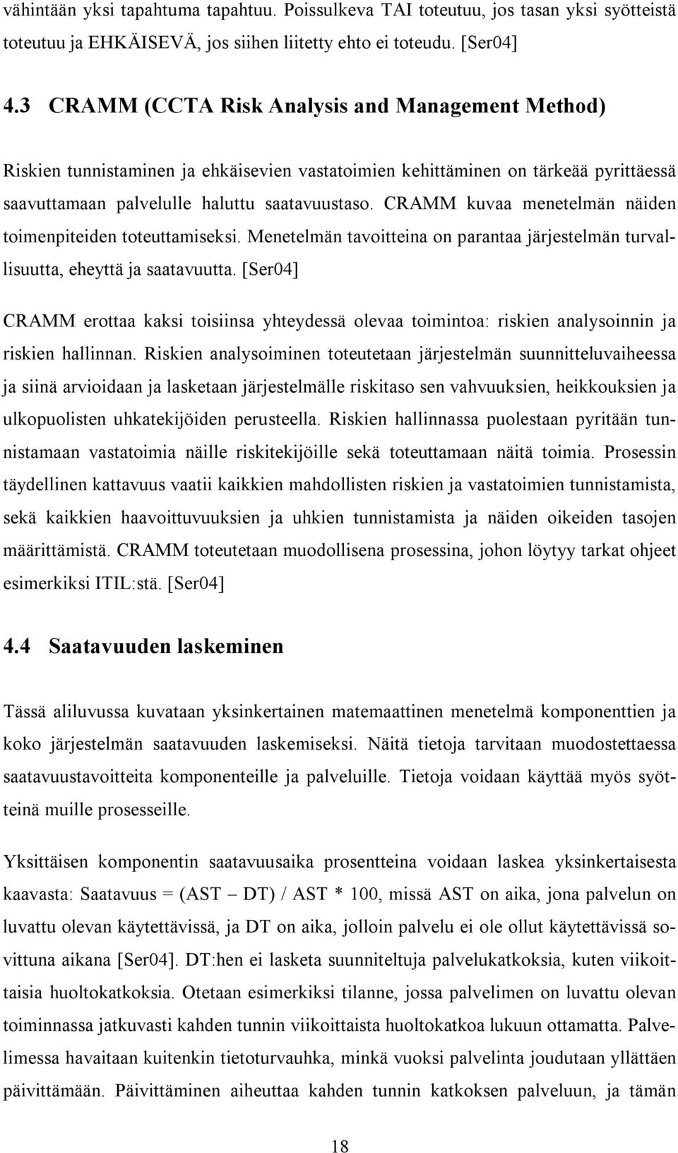 CRAMM kuvaa menetelmän näiden toimenpiteiden toteuttamiseksi. Menetelmän tavoitteina on parantaa järjestelmän turvallisuutta, eheyttä ja saatavuutta.