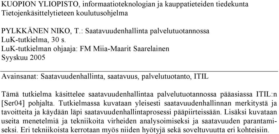 LuK-tutkielman ohjaaja: FM Miia-Maarit Saarelainen Syyskuu 2005 Avainsanat: Saatavuudenhallinta, saatavuus, palvelutuotanto, ITIL Tämä tutkielma käsittelee saatavuudenhallintaa