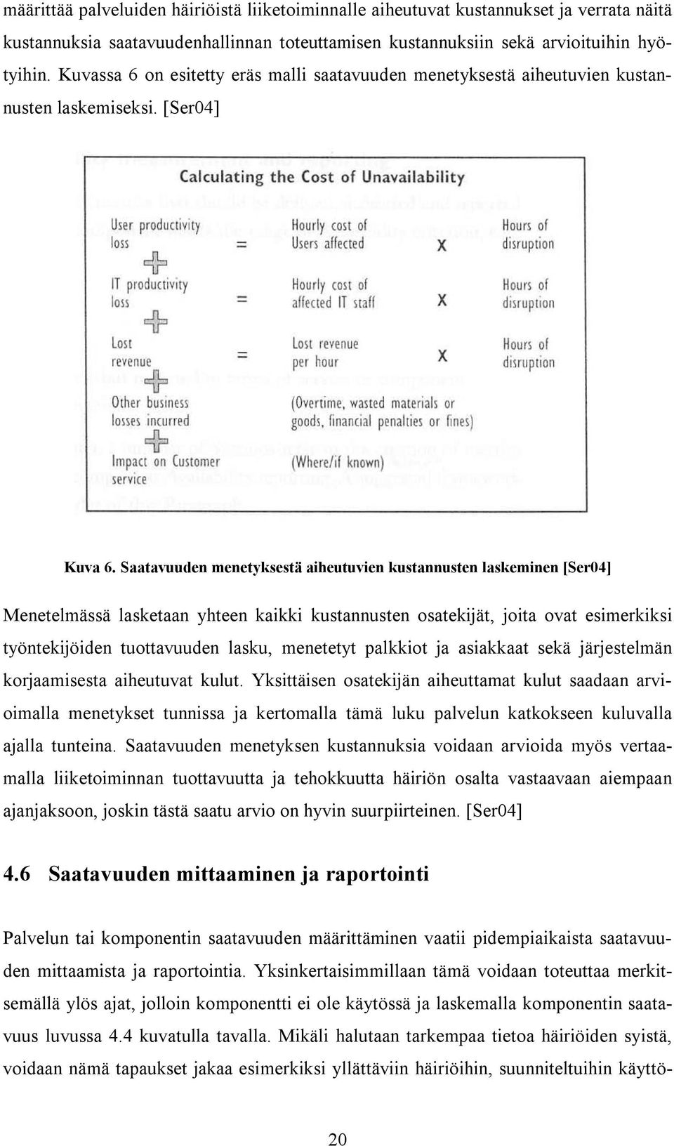 Saatavuuden menetyksestä aiheutuvien kustannusten laskeminen [Ser04] Menetelmässä lasketaan yhteen kaikki kustannusten osatekijät, joita ovat esimerkiksi työntekijöiden tuottavuuden lasku, menetetyt