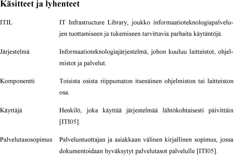 Informaatioteknologiajärjestelmä, johon kuuluu laitteistot, ohjelmistot ja palvelut.