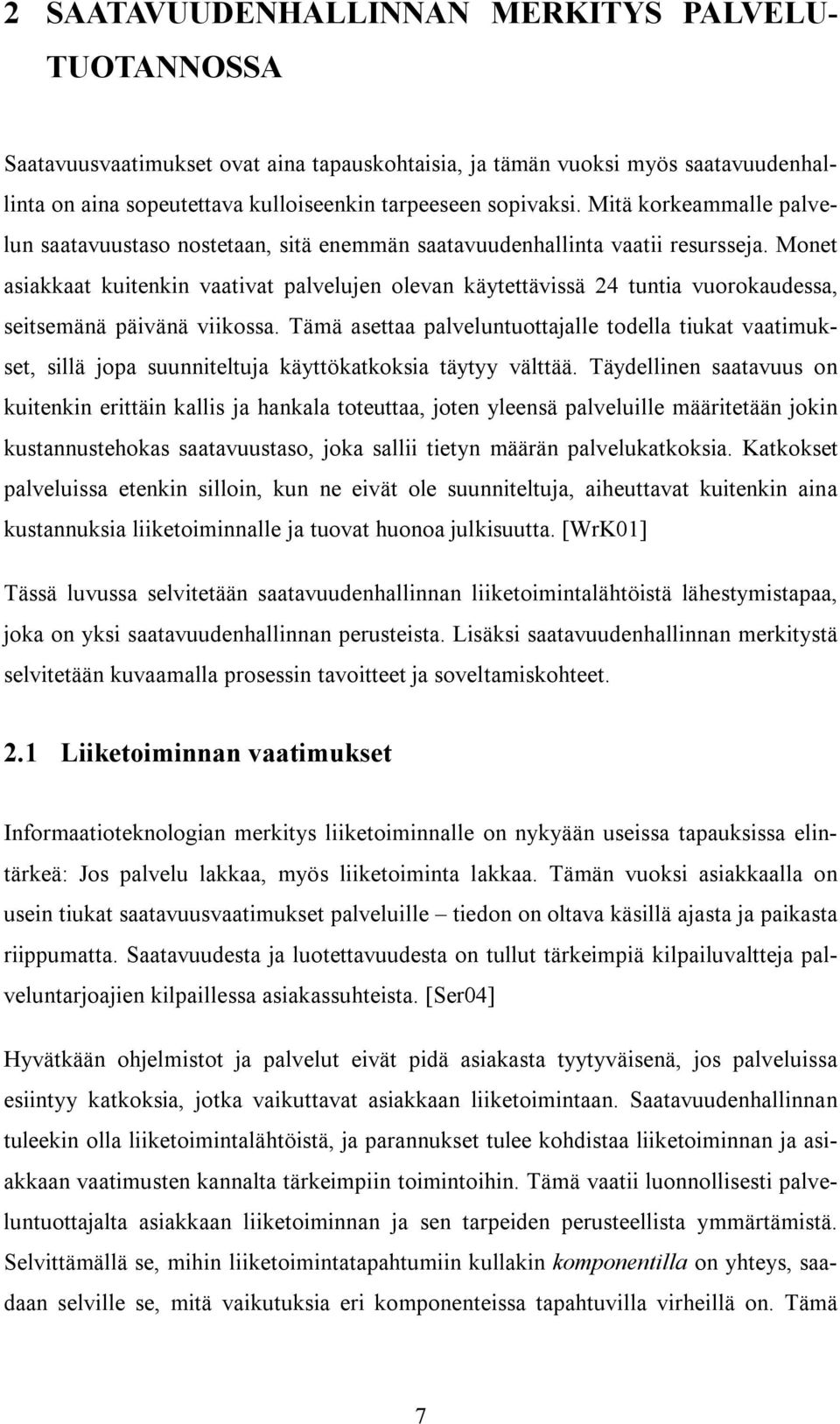 Monet asiakkaat kuitenkin vaativat palvelujen olevan käytettävissä 24 tuntia vuorokaudessa, seitsemänä päivänä viikossa.