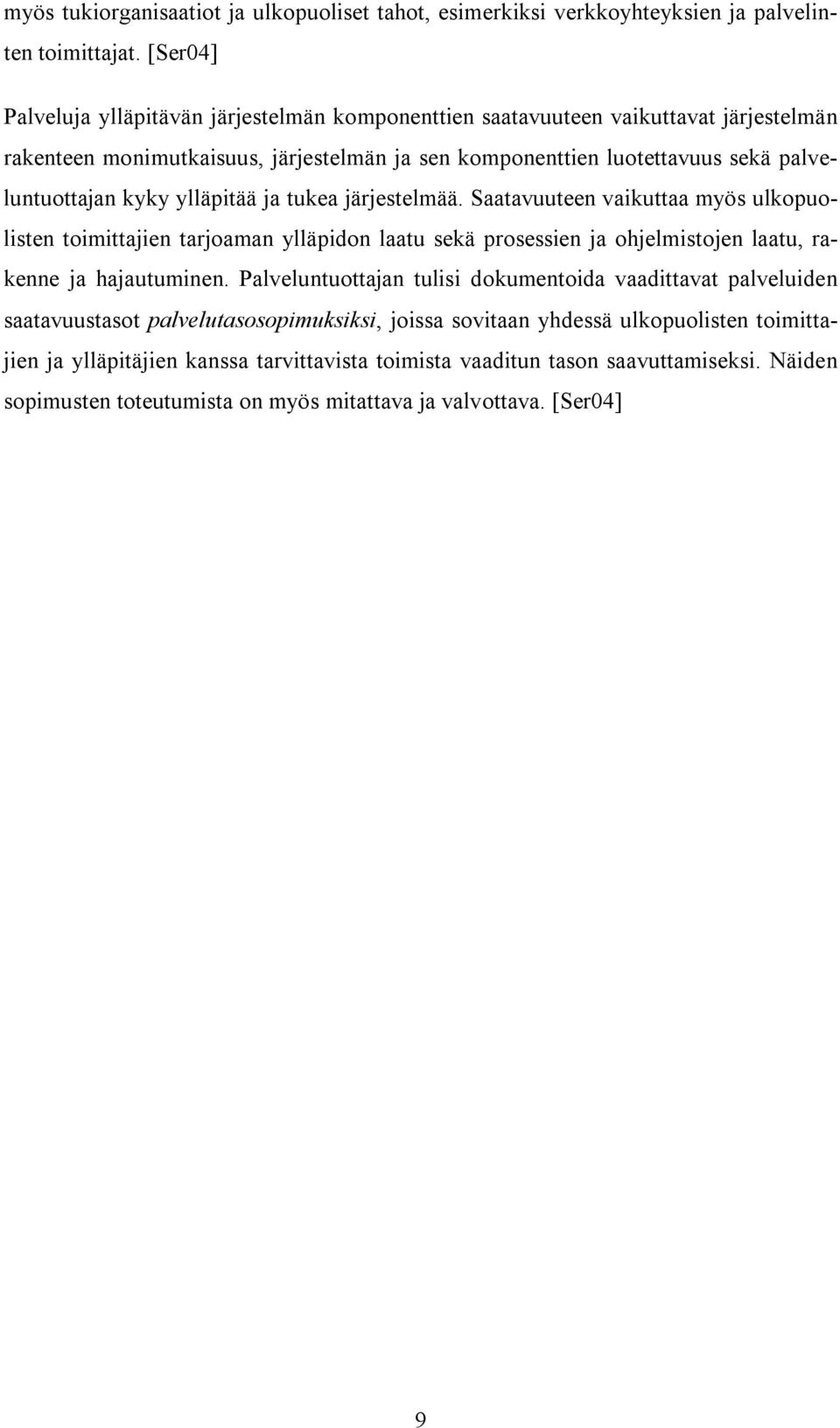 ylläpitää ja tukea järjestelmää. Saatavuuteen vaikuttaa myös ulkopuolisten toimittajien tarjoaman ylläpidon laatu sekä prosessien ja ohjelmistojen laatu, rakenne ja hajautuminen.