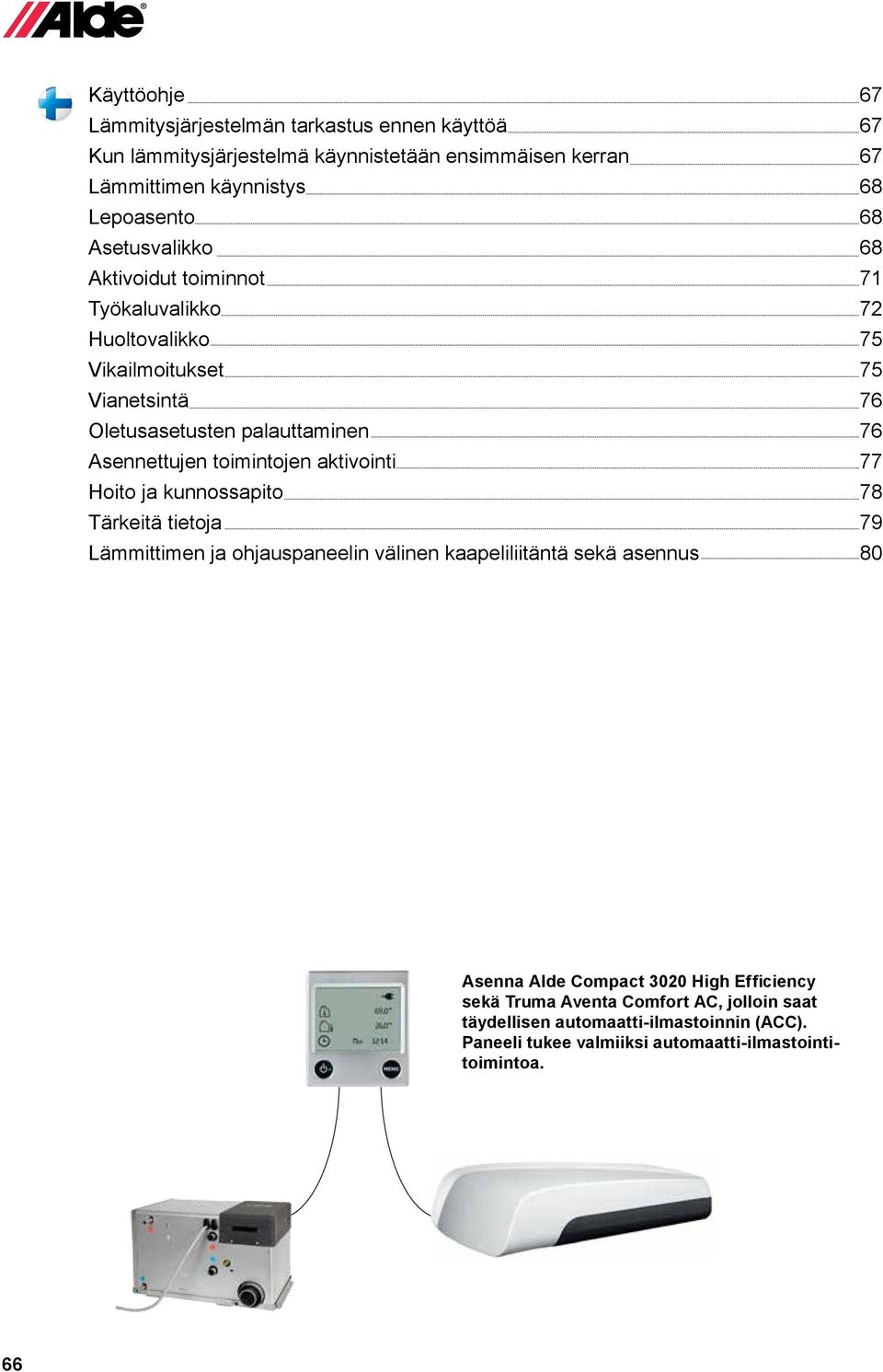 toimintojen aktivointi 77 Hoito ja kunnossapito 78 Tärkeitä tietoja 79 Lämmittimen ja ohjauspaneelin välinen kaapeliliitäntä sekä asennus 80 Asenna Alde Compact