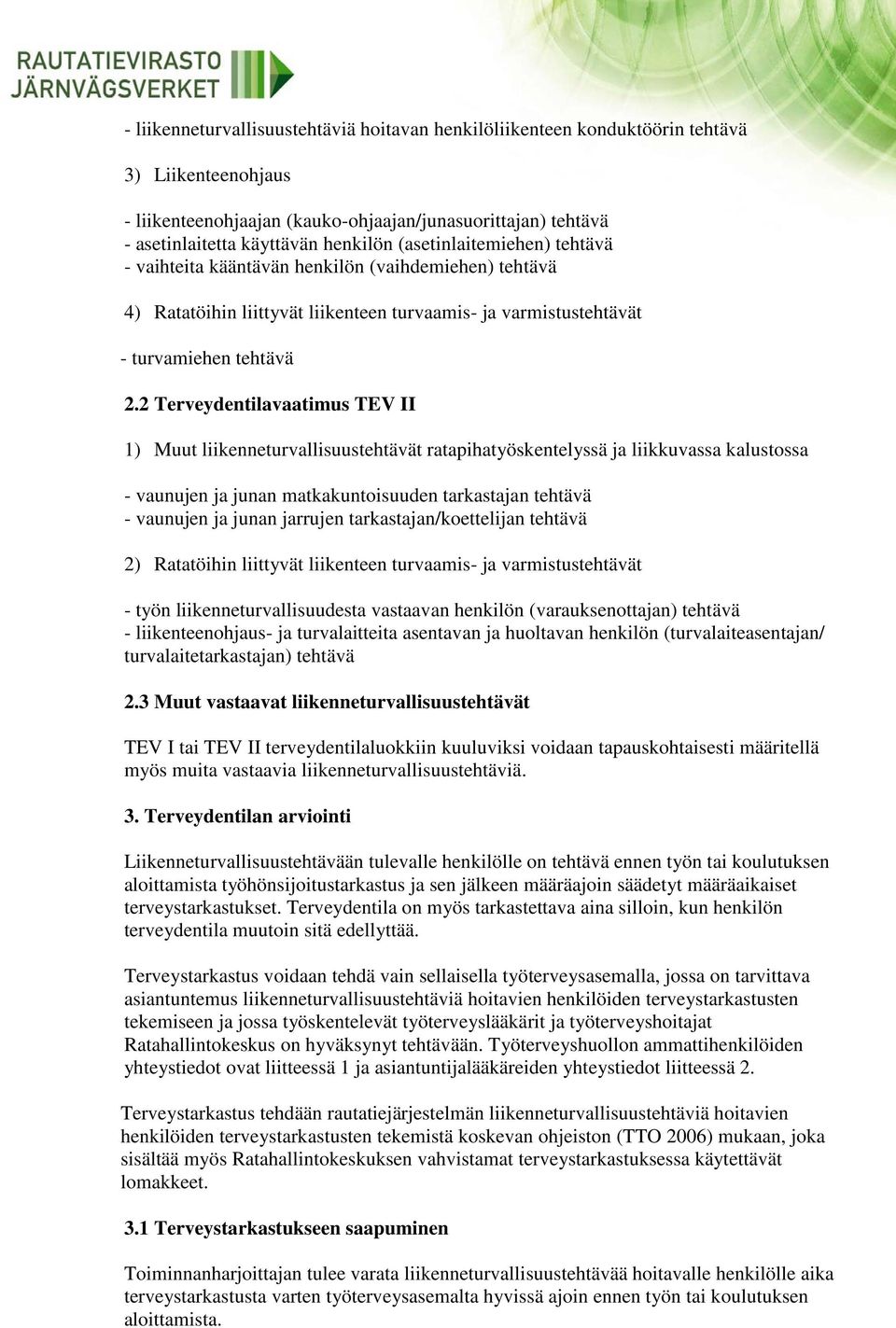 2 Terveydentilavaatimus TEV II 1) Muut liikenneturvallisuustehtävät ratapihatyöskentelyssä ja liikkuvassa kalustossa - vaunujen ja junan matkakuntoisuuden tarkastajan tehtävä - vaunujen ja junan