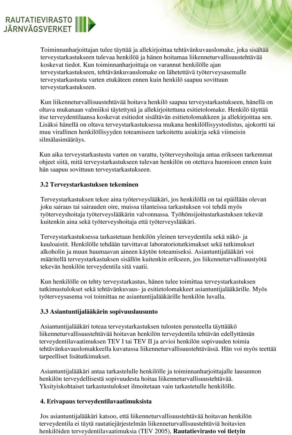 sovittuun terveystarkastukseen. Kun liikenneturvallisuustehtävää hoitava henkilö saapuu terveystarkastukseen, hänellä on oltava mukanaan valmiiksi täytettynä ja allekirjoitettuna esitietolomake.