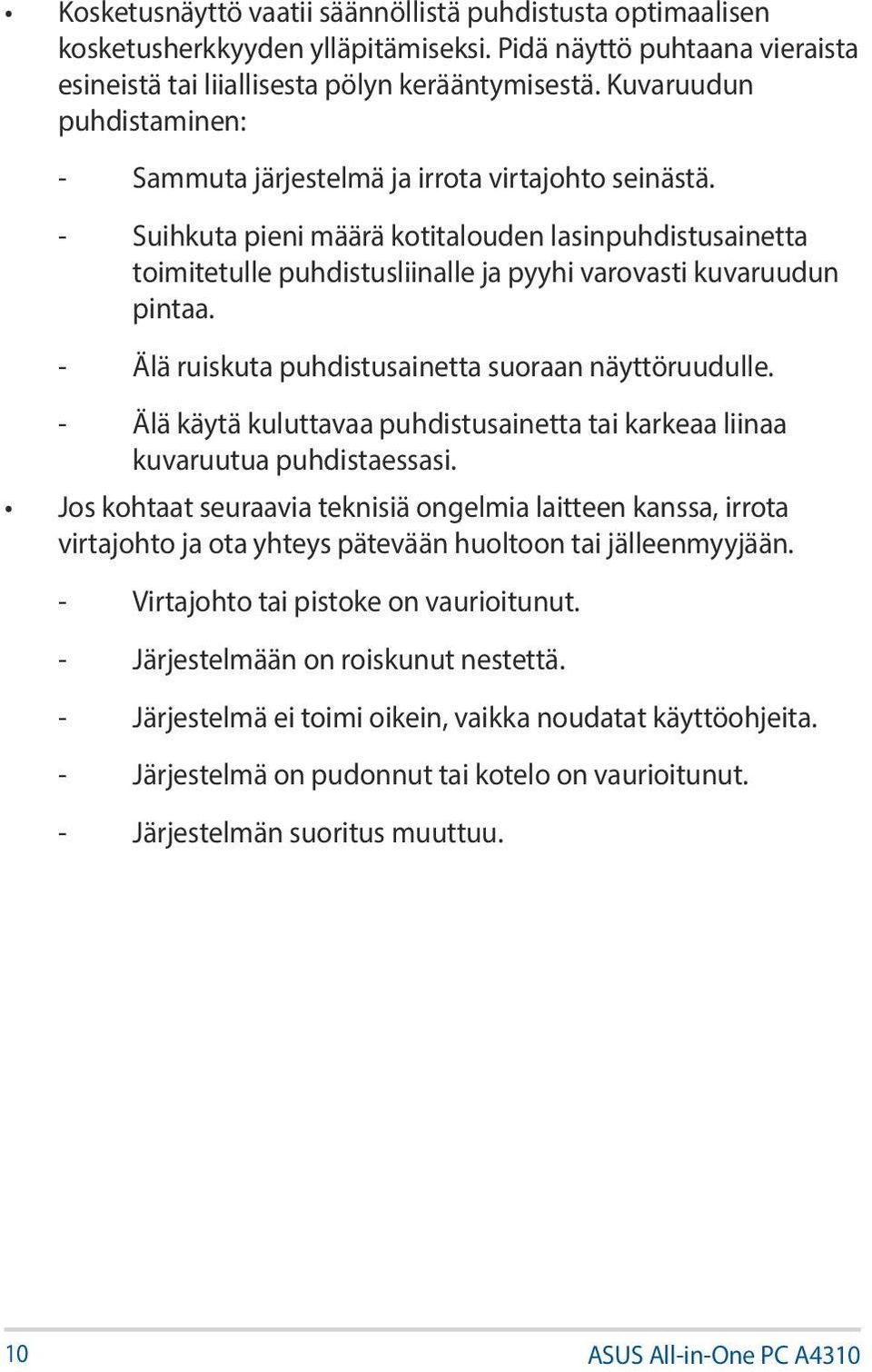 - Suihkuta pieni määrä kotitalouden lasinpuhdistusainetta toimitetulle puhdistusliinalle ja pyyhi varovasti kuvaruudun pintaa. - Älä ruiskuta puhdistusainetta suoraan näyttöruudulle.