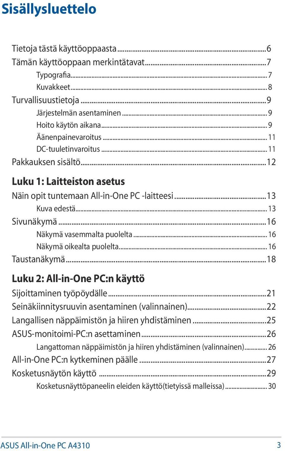 ..16 Näkymä vasemmalta puolelta... 16 Näkymä oikealta puolelta... 16 Taustanäkymä...18 Luku 2: All-in-One PC:n käyttö Sijoittaminen työpöydälle...21 Seinäkiinnitysruuvin asentaminen (valinnainen).