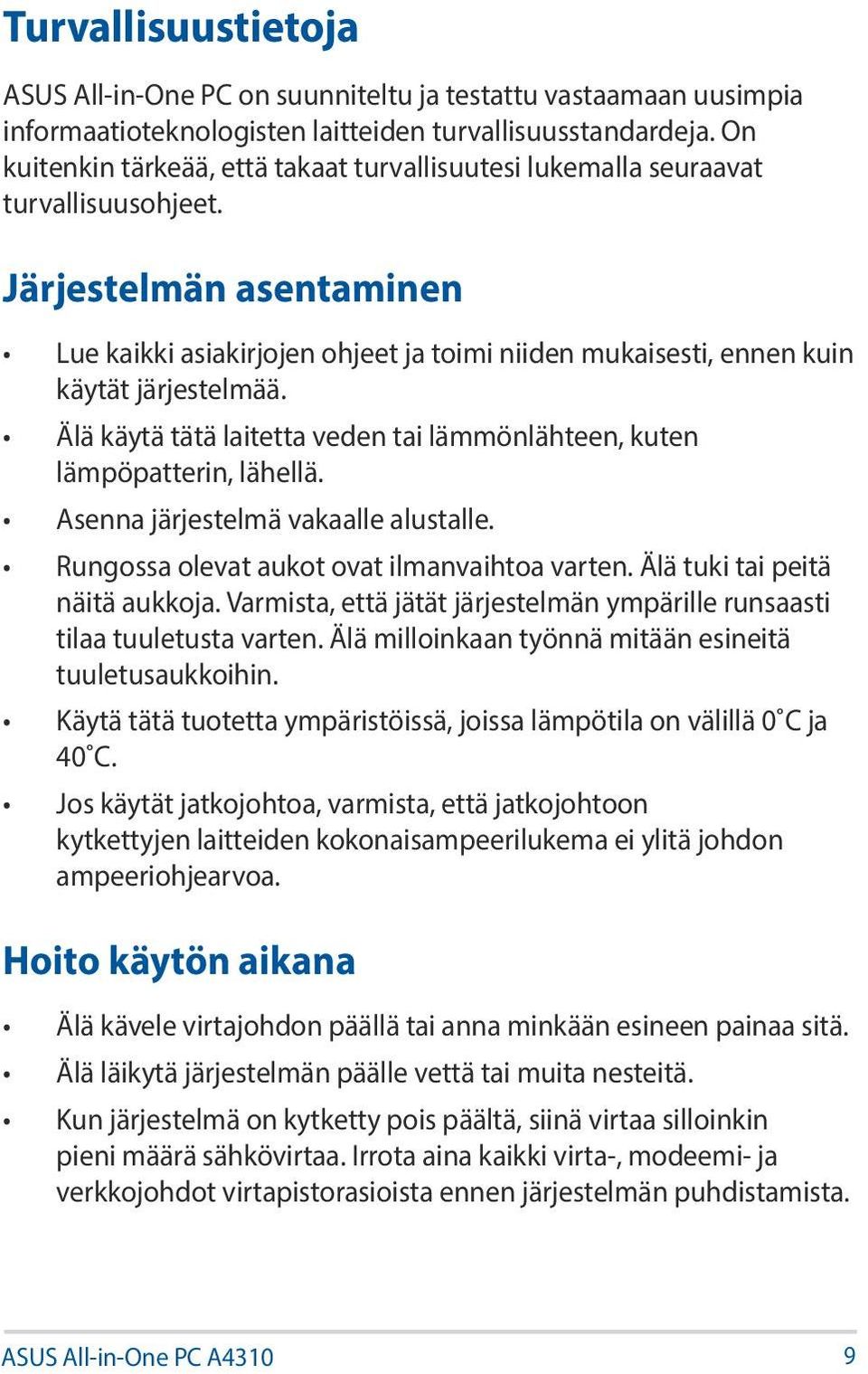 Järjestelmän asentaminen Lue kaikki asiakirjojen ohjeet ja toimi niiden mukaisesti, ennen kuin käytät järjestelmää. Älä käytä tätä laitetta veden tai lämmönlähteen, kuten lämpöpatterin, lähellä.