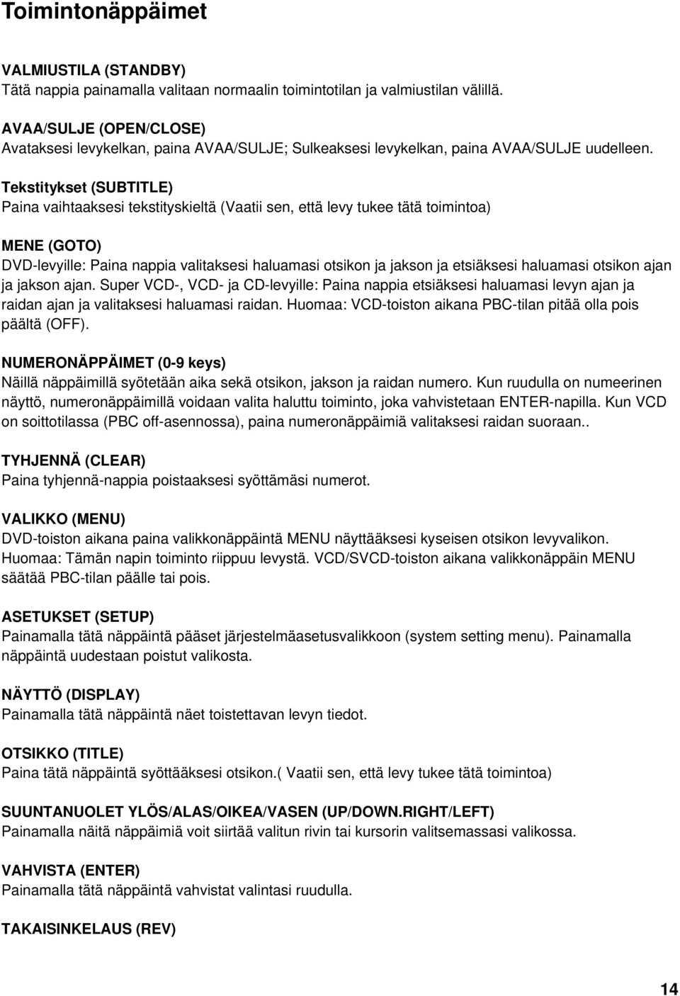 Tekstitykset (SUBTITLE) Paina vaihtaaksesi tekstityskieltä (Vaatii sen, että levy tukee tätä toimintoa) MENE (GOTO) DVD-levyille: Paina nappia valitaksesi haluamasi otsikon ja jakson ja etsiäksesi