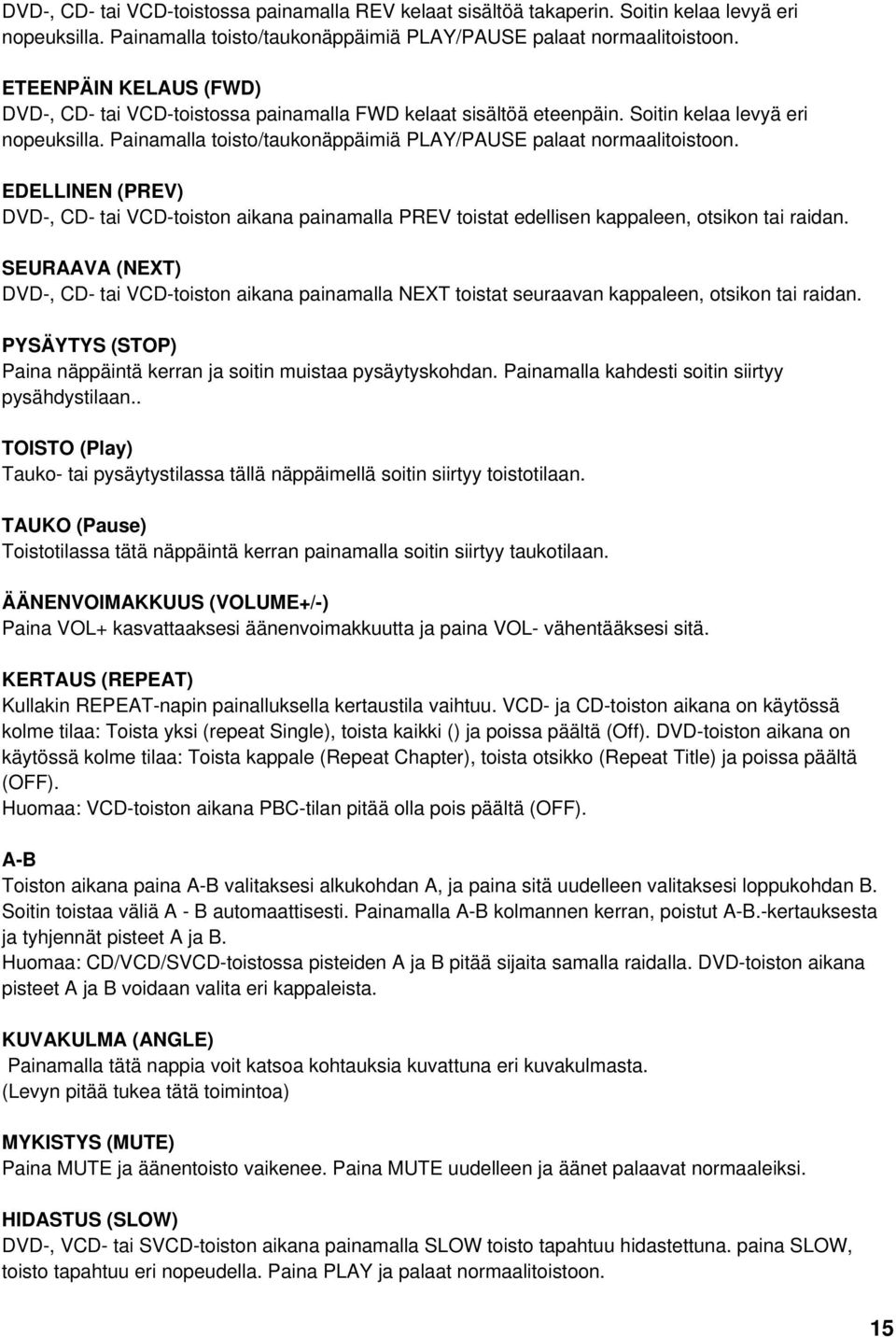 EDELLINEN (PREV) DVD-, CD- tai VCD-toiston aikana painamalla PREV toistat edellisen kappaleen, otsikon tai raidan.