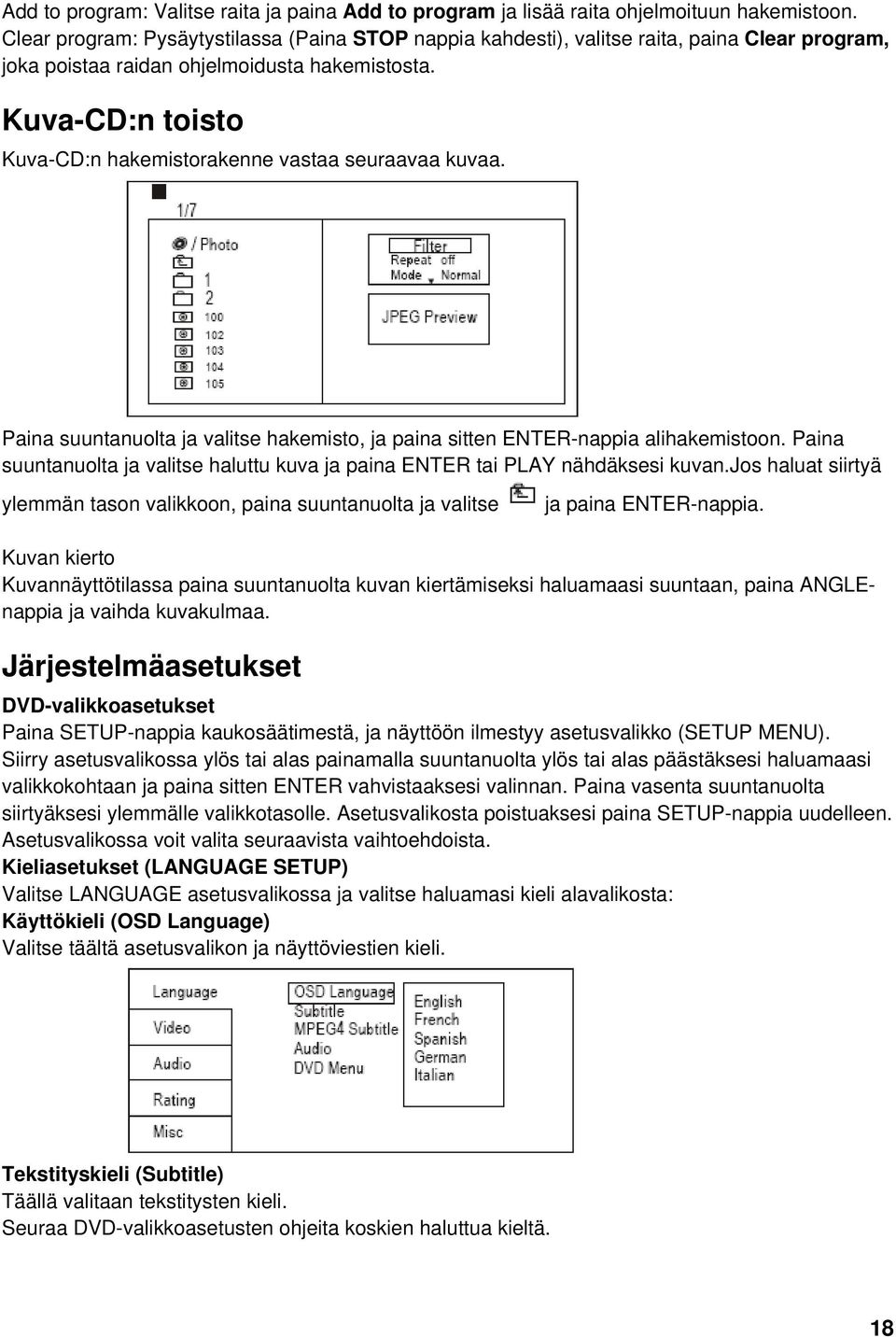 Kuva-CD:n toisto Kuva-CD:n hakemistorakenne vastaa seuraavaa kuvaa. Paina suuntanuolta ja valitse hakemisto, ja paina sitten ENTER-nappia alihakemistoon.