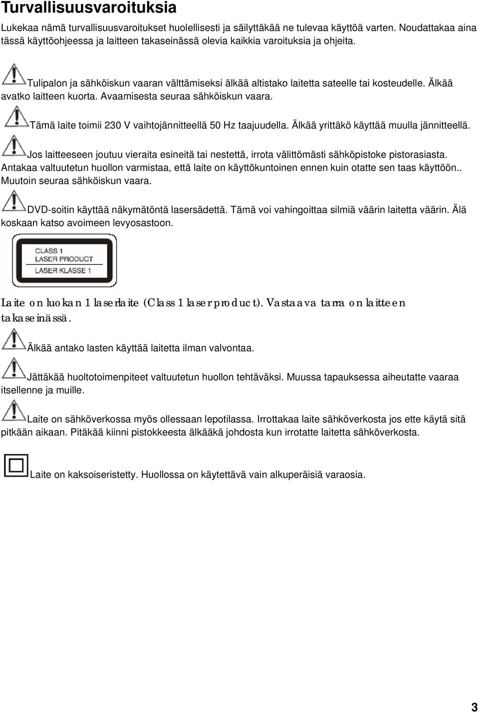 Älkää avatko laitteen kuorta. Avaamisesta seuraa sähköiskun vaara. Tämä laite toimii 230 V vaihtojännitteellä 50 Hz taajuudella. Älkää yrittäkö käyttää muulla jännitteellä.