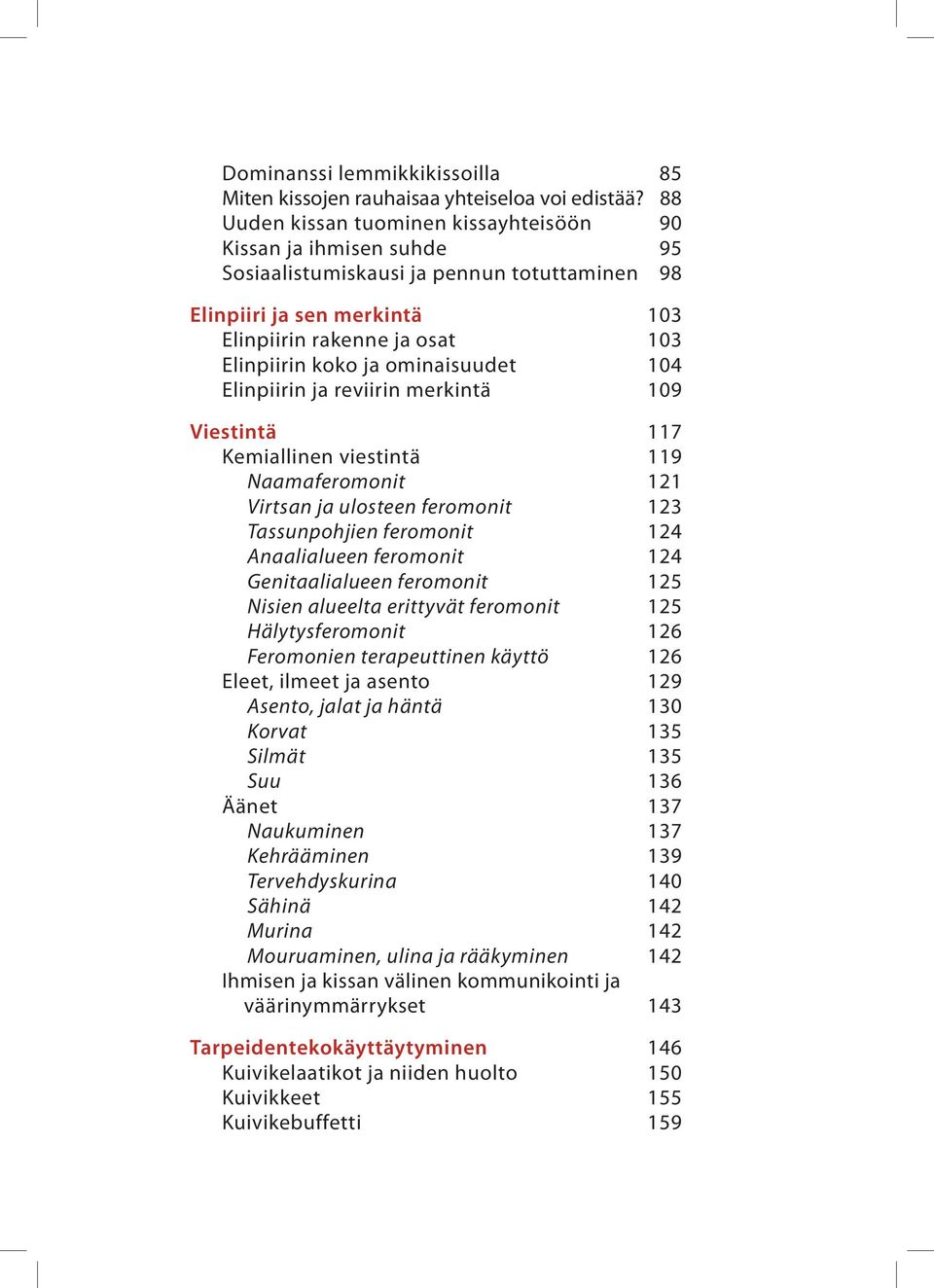 ominaisuudet 104 Elinpiirin ja reviirin merkintä 109 Viestintä 117 Kemiallinen viestintä 119 Naamaferomonit 121 Virtsan ja ulosteen feromonit 123 Tassunpohjien feromonit 124 Anaalialueen feromonit