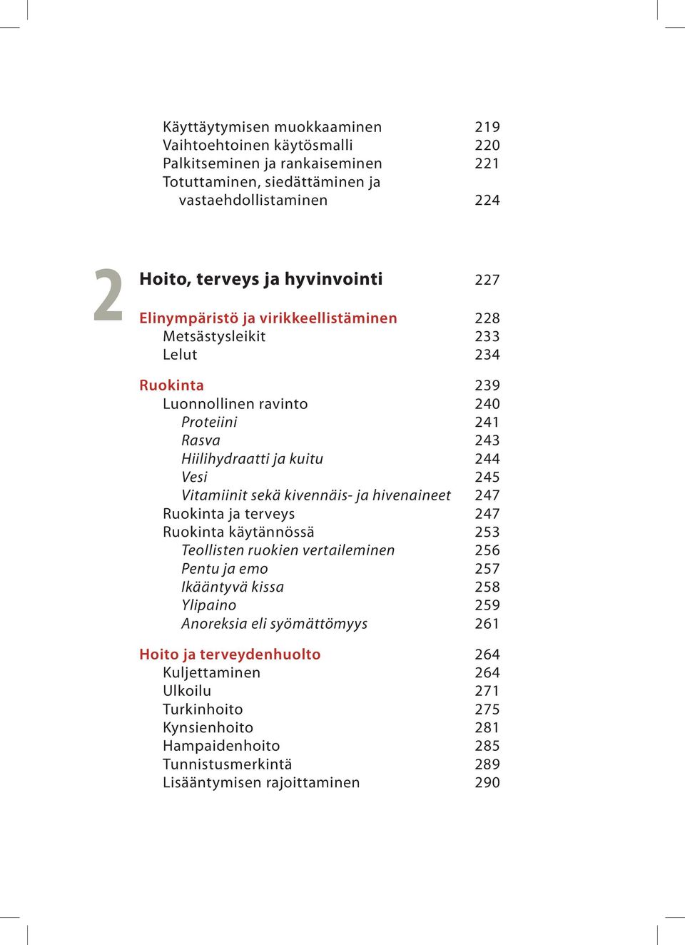 245 Vitamiinit sekä kivennäis- ja hivenaineet 247 Ruokinta ja terveys 247 Ruokinta käytännössä 253 Teollisten ruokien vertaileminen 256 Pentu ja emo 257 Ikääntyvä kissa 258 Ylipaino