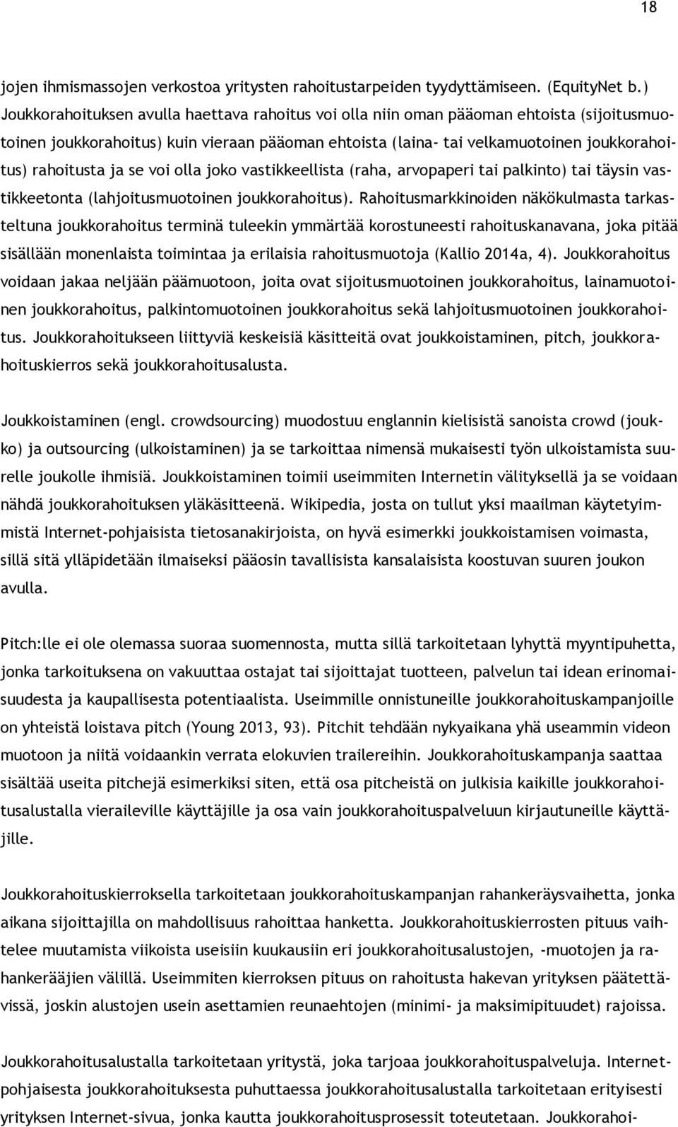 ja se voi olla joko vastikkeellista (raha, arvopaperi tai palkinto) tai täysin vastikkeetonta (lahjoitusmuotoinen joukkorahoitus).