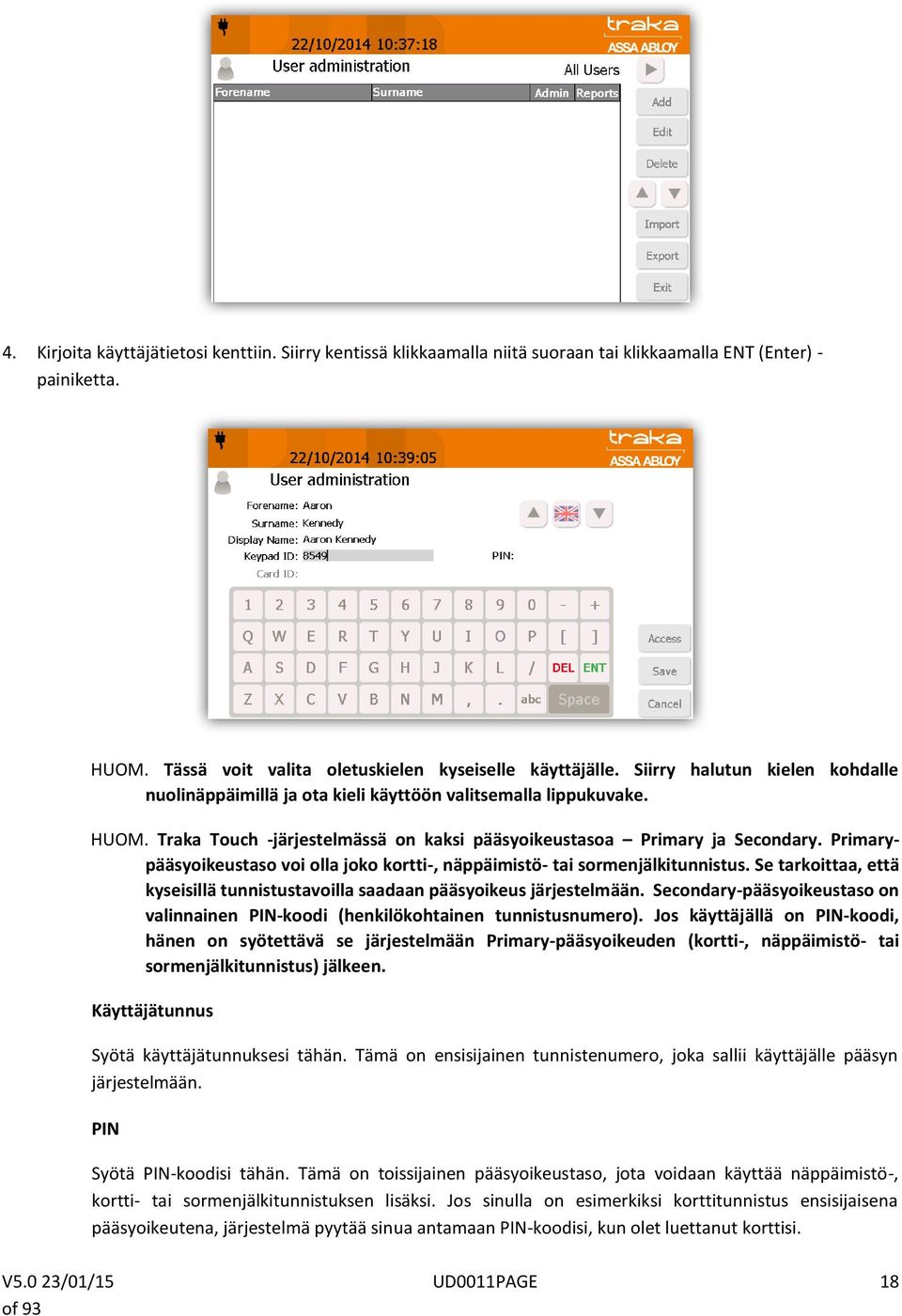 Primarypääsyoikeustaso voi olla joko kortti-, näppäimistö- tai sormenjälkitunnistus. Se tarkoittaa, että kyseisillä tunnistustavoilla saadaan pääsyoikeus järjestelmään.