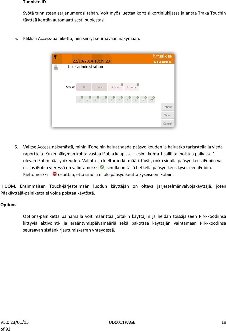 Kukin näkymän kohta vastaa ifobia kaapissa esim. kohta 1 sallii tai poistaa paikassa 1 olevan ifobin pääsyoikeuden. Valinta- ja kieltomerkit määrittävät, onko sinulla pääsyoikeus ifobiin vai ei.