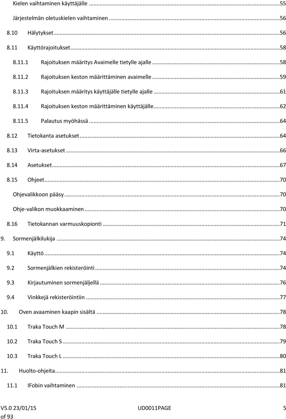 .. 66 8.14 Asetukset... 67 8.15 Ohjeet... 70 Ohjevalikkoon pääsy... 70 Ohje-valikon muokkaaminen... 70 8.16 Tietokannan varmuuskopionti... 71 9. Sormenjälkilukija... 74 9.