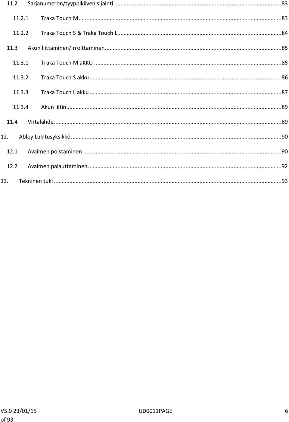 .. 86 11.3.3 Traka Touch L akku... 87 11.3.4 Akun liitin... 89 11.4 Virtalähde... 89 12. Abloy Lukitusyksikkö.
