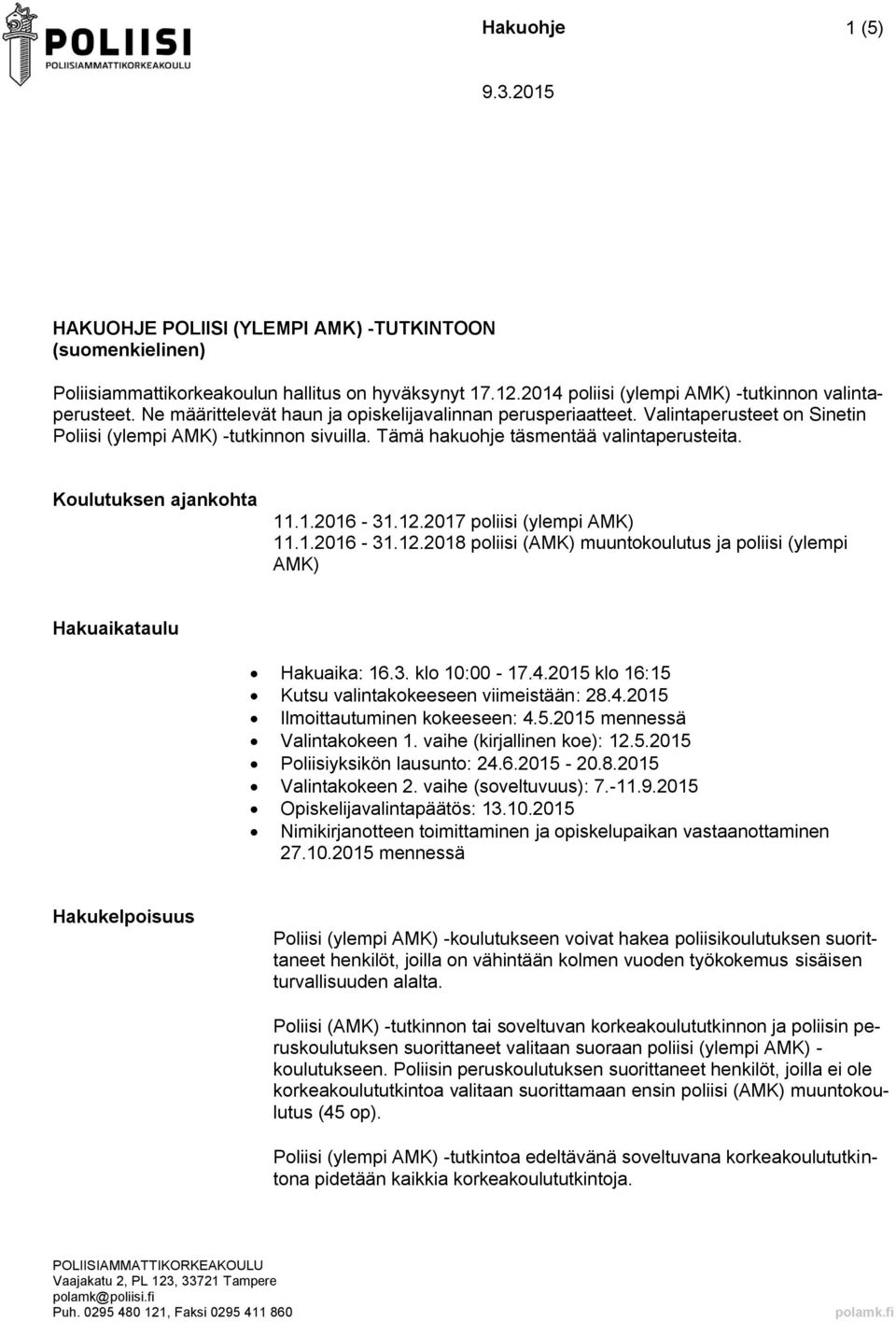 1.2016-31.12.2017 poliisi (ylempi AMK) 11.1.2016-31.12.2018 poliisi (AMK) muuntokoulutus ja poliisi (ylempi AMK) Hakuaikataulu Hakuaika: 16.3. klo 10:00-17.4.