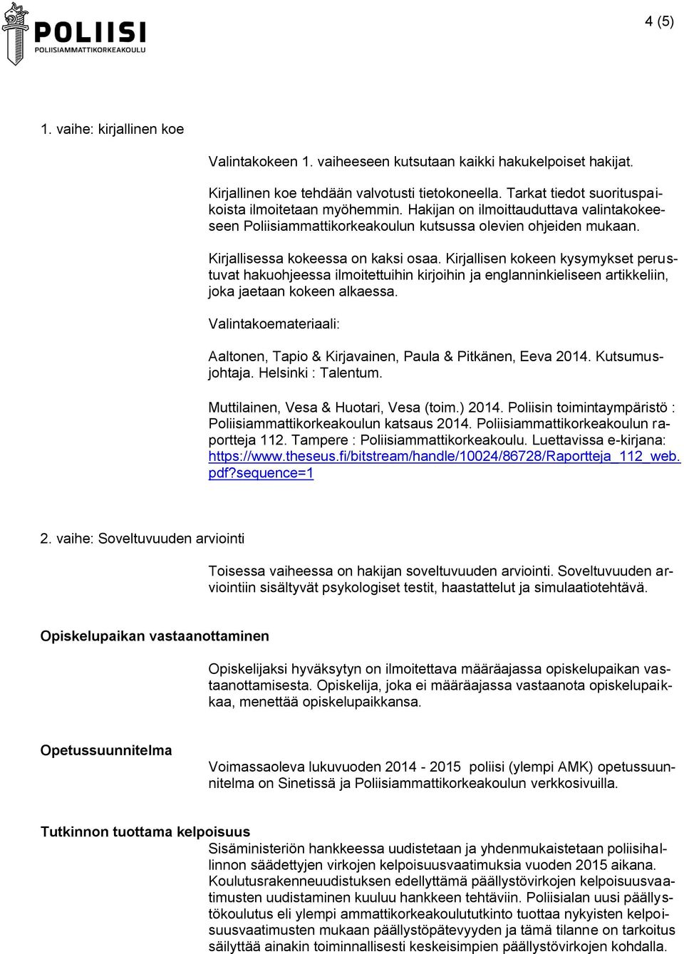 Kirjallisen kokeen kysymykset perustuvat hakuohjeessa ilmoitettuihin kirjoihin ja englanninkieliseen artikkeliin, joka jaetaan kokeen alkaessa.