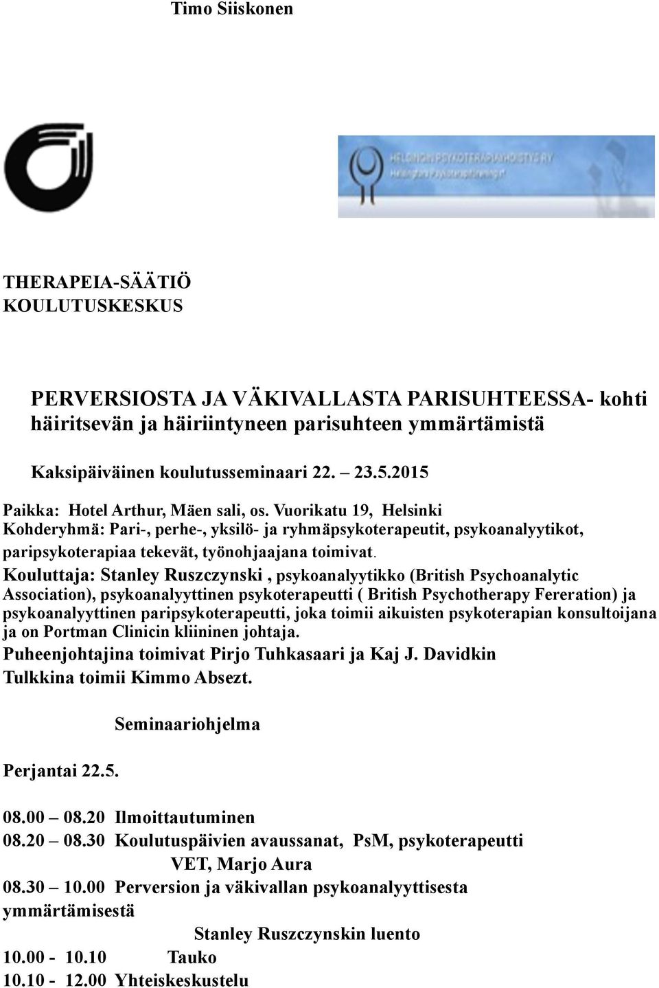 Kouluttaja: Stanley Ruszczynski, psykoanalyytikko (British Psychoanalytic Association), psykoanalyyttinen psykoterapeutti ( British Psychotherapy Fereration) ja psykoanalyyttinen paripsykoterapeutti,