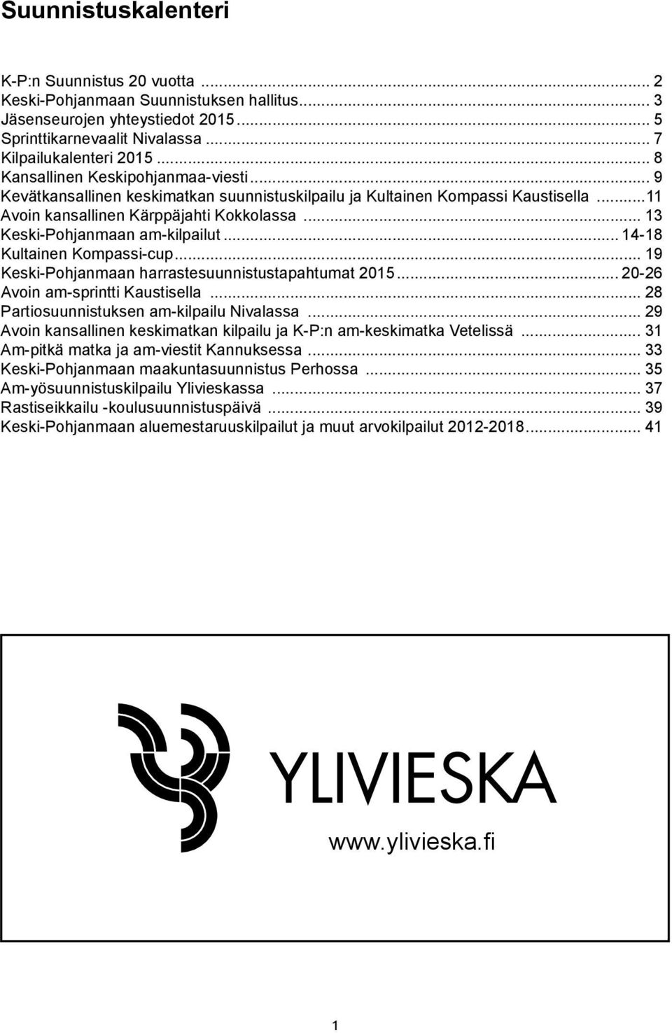 .. 13 Keski-Pohjanmaan am-kilpailut... 14-18 Kultainen Kompassi-cup... 19 Keski-Pohjanmaan harrastesuunnistustapahtumat 2015... 20-26 Avoin am-sprintti Kaustisella.