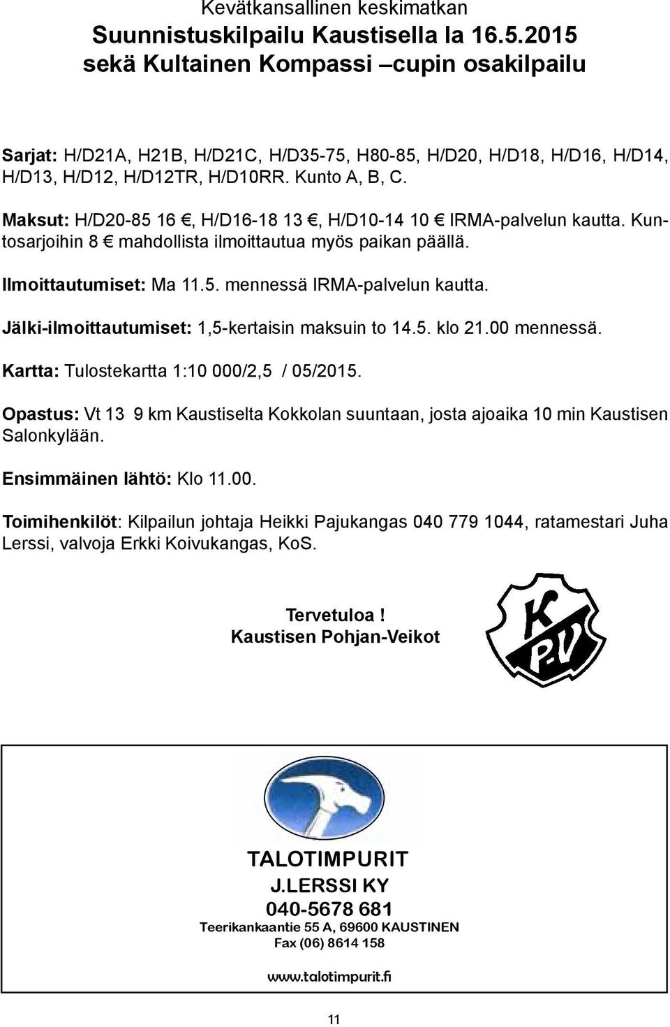 Maksut: H/D20-85 16, H/D16-18 13, H/D10-14 10 IRMA-palvelun kautta. Kuntosarjoihin 8 mahdollista ilmoittautua myös paikan päällä. Ilmoittautumiset: Ma 11.5. mennessä IRMA-palvelun kautta.