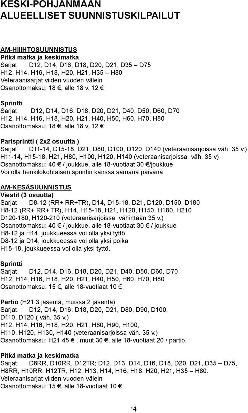 12 Sprintti Sarjat: D12, D14, D16, D18, D20, D21, D40, D50, D60, D70 H12, H14, H16, H18, H20, H21, H40, H50, H60, H70, H80 Osanottomaksu: 18, alle 18 v.