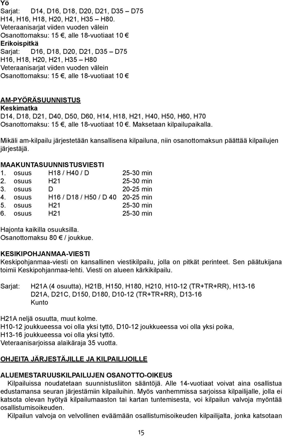 Osanottomaksu: 15, alle 18-vuotiaat 10 AM-PYÖRÄSUUNNISTUS Keskimatka D14, D18, D21, D40, D50, D60, H14, H18, H21, H40, H50, H60, H70 Osanottomaksu: 15, alle 18-vuotiaat 10. Maksetaan kilpailupaikalla.