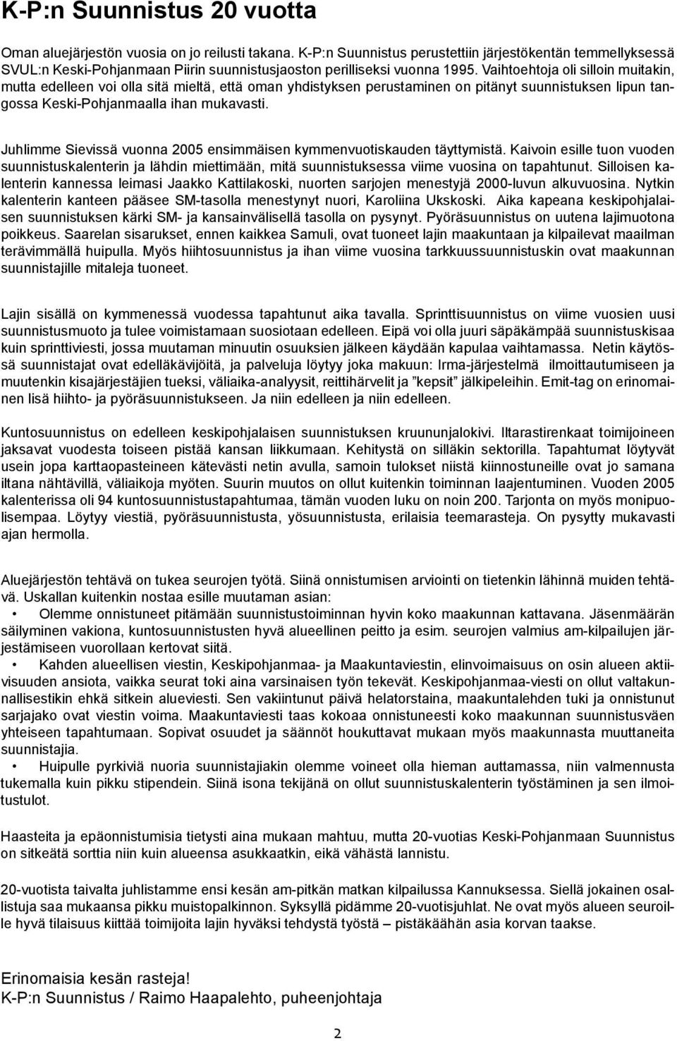 Vaihtoehtoja oli silloin muitakin, mutta edelleen voi olla sitä mieltä, että oman yhdistyksen perustaminen on pitänyt suunnistuksen lipun tangossa Keski-Pohjanmaalla ihan mukavasti.