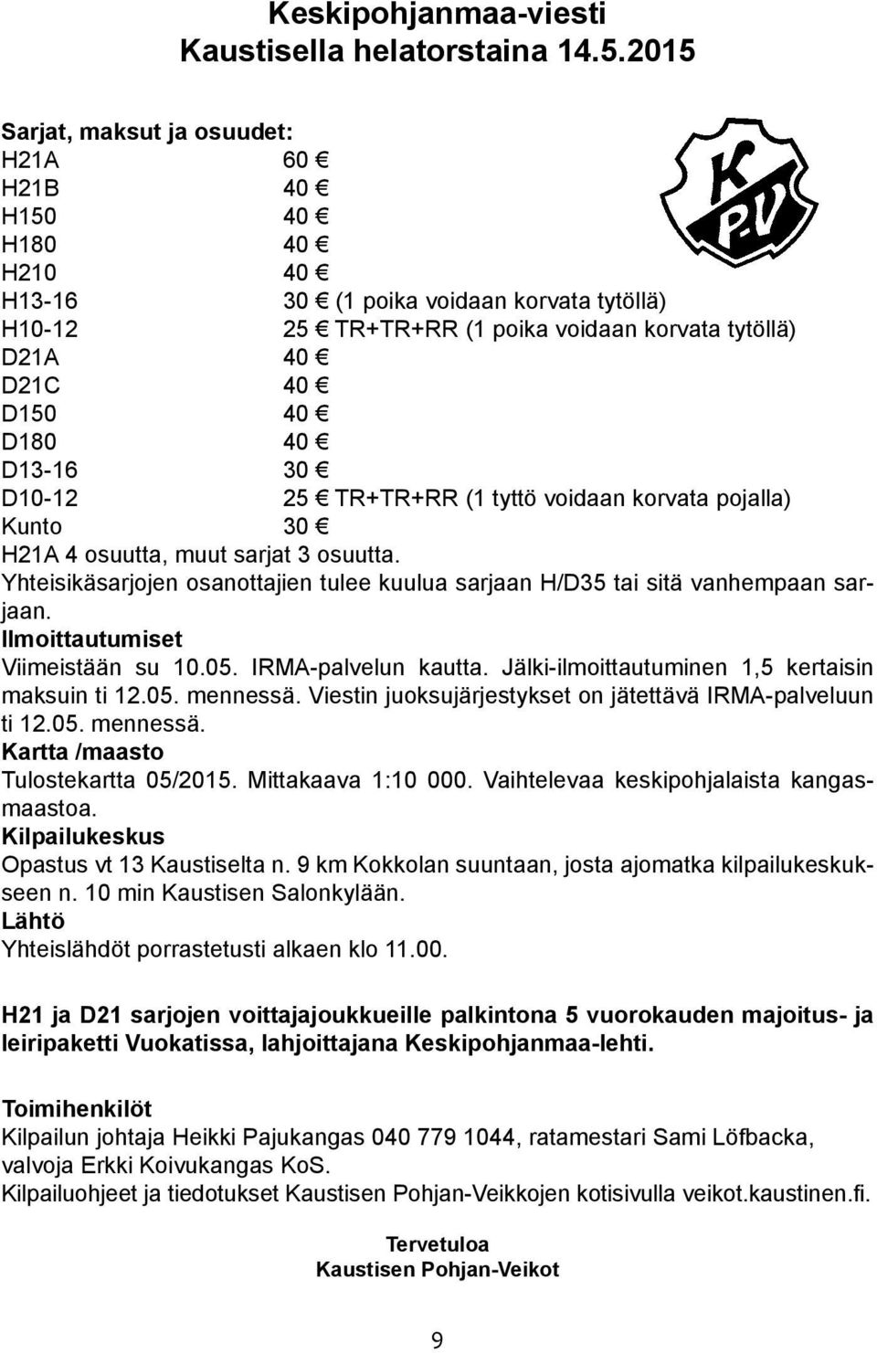 40 D13-16 30 D10-12 25 TR+TR+RR (1 tyttö voidaan korvata pojalla) Kunto 30 H21A 4 osuutta, muut sarjat 3 osuutta. Yhteisikäsarjojen osanottajien tulee kuulua sarjaan H/D35 tai sitä vanhempaan sarjaan.