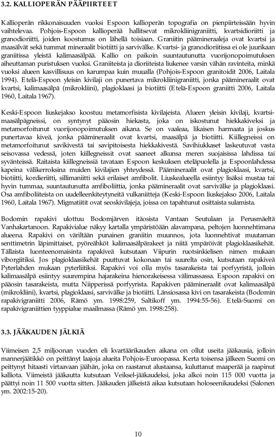 Graniitin päämineraaleja ovat kvartsi ja maasälvät sekä tummat mineraalit biotiitti ja sarvivälke. Kvartsi- ja granodioriitissa ei ole juurikaan graniitissa yleistä kalimaasälpää.