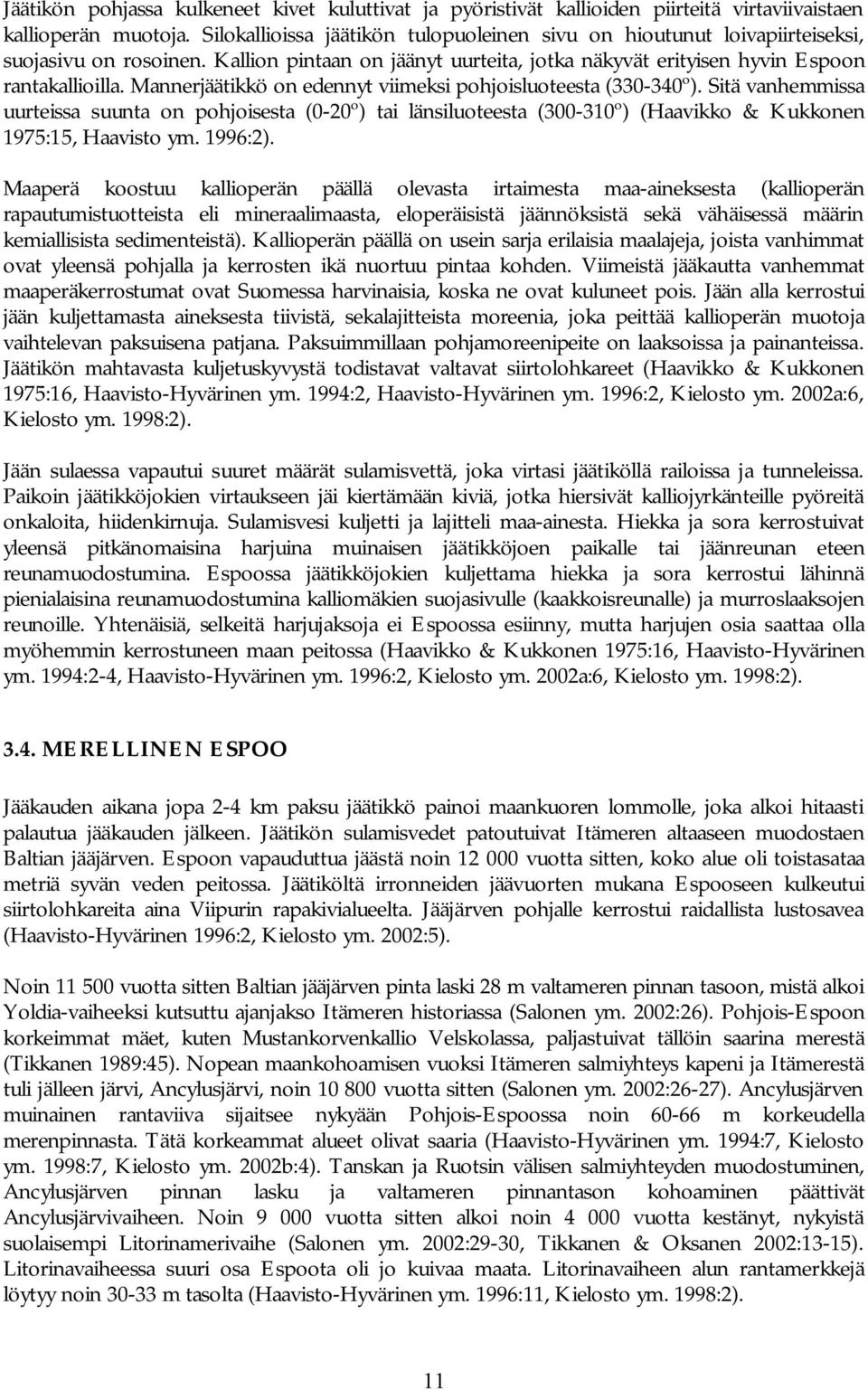 Mannerjäätikkö on edennyt viimeksi pohjoisluoteesta (330-340º). Sitä vanhemmissa uurteissa suunta on pohjoisesta (0-20º) tai länsiluoteesta (300-310º) (Haavikko & Kukkonen 1975:15, Haavisto ym.