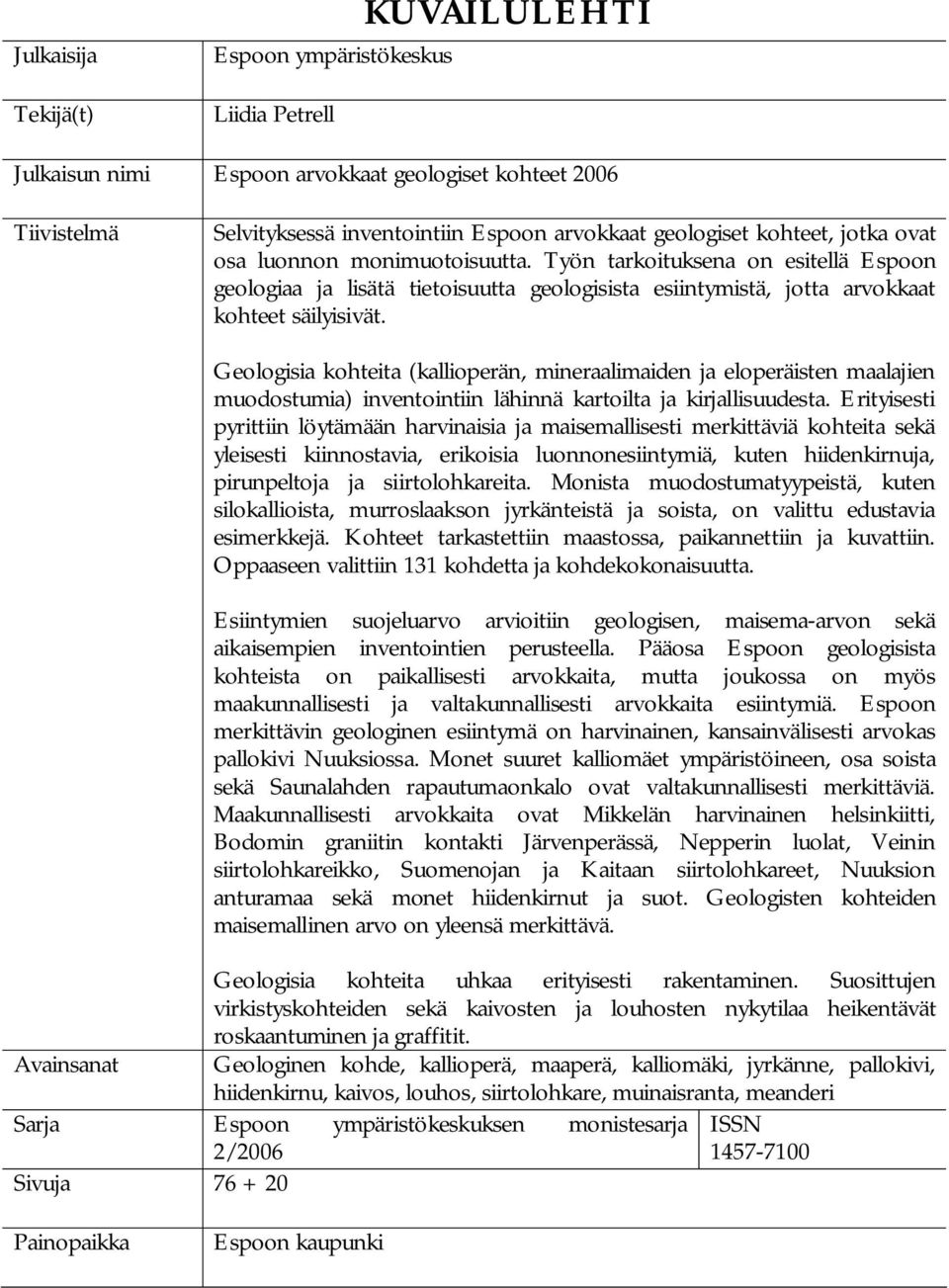 Geologisia kohteita (kallioperän, mineraalimaiden ja eloperäisten maalajien muodostumia) inventointiin lähinnä kartoilta ja kirjallisuudesta.