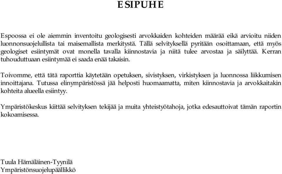 Kerran tuhouduttuaan esiintymää ei saada enää takaisin. Toivomme, että tätä raporttia käytetään opetuksen, sivistyksen, virkistyksen ja luonnossa liikkumisen innoittajana.