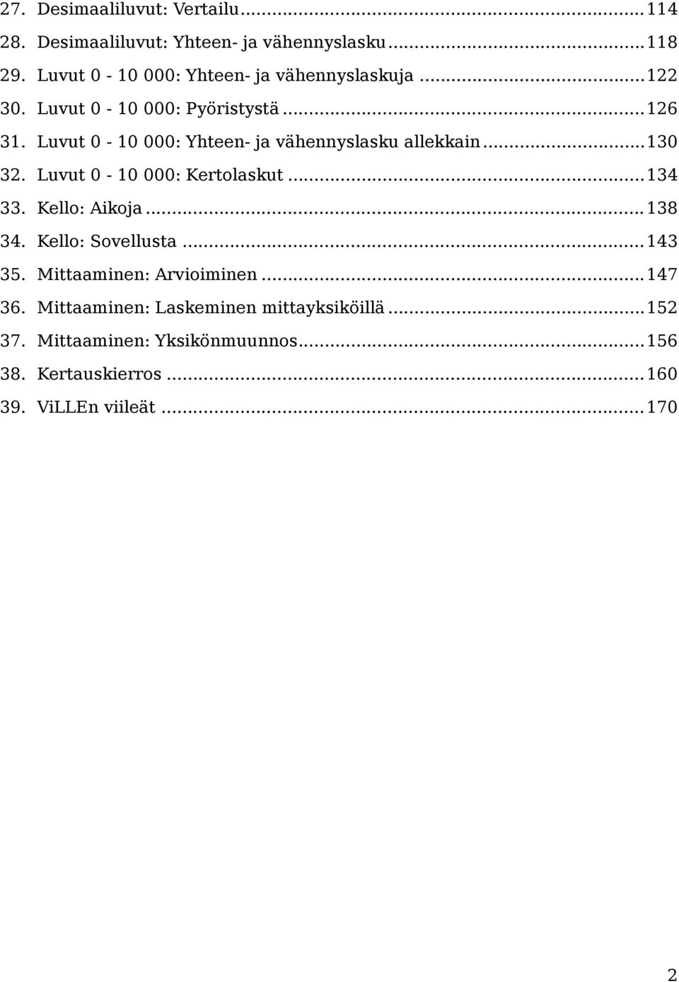 Luvut 0-10 000: Yhteen- ja vähennyslasku allekkain...130 32. Luvut 0-10 000: Kertolaskut...134 33. Kello: Aikoja...138 34.