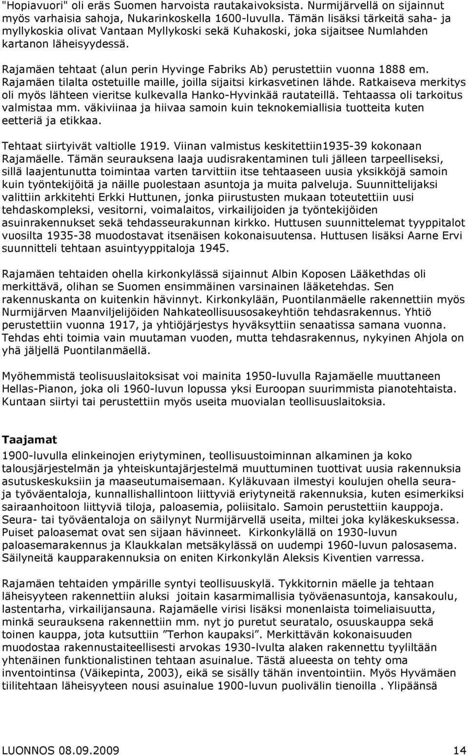 Rajamäen tehtaat (alun perin Hyvinge Fabriks Ab) perustettiin vuonna 1888 em. Rajamäen tilalta ostetuille maille, joilla sijaitsi kirkasvetinen lähde.