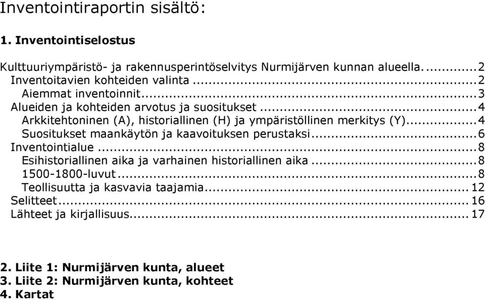 .. 4 Suositukset maankäytön ja kaavoituksen perustaksi... 6 Inventointialue... 8 Esihistoriallinen aika ja varhainen historiallinen aika... 8 1500-1800-luvut.