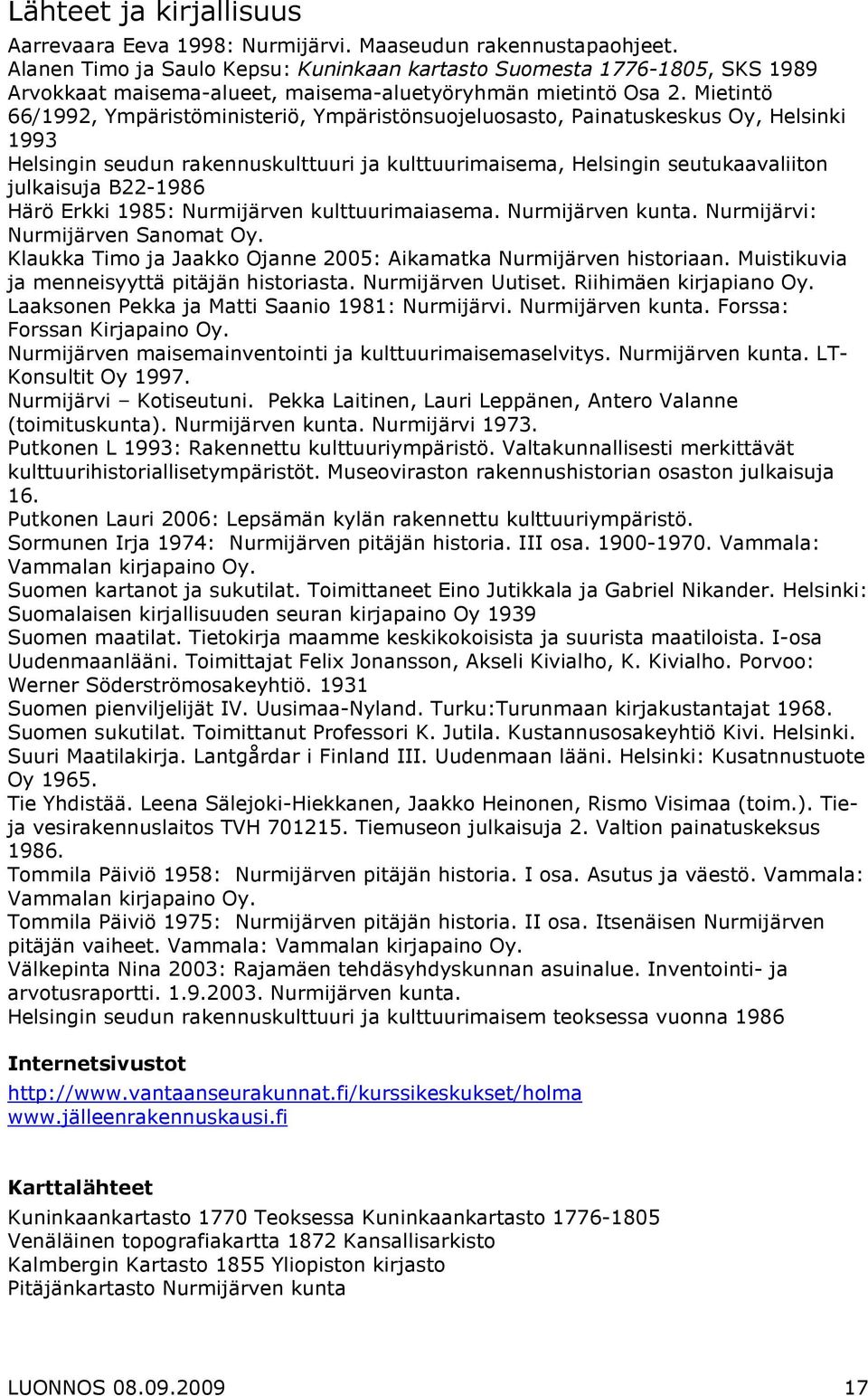 Mietintö 66/1992, Ympäristöministeriö, Ympäristönsuojeluosasto, Painatuskeskus Oy, Helsinki 1993 Helsingin seudun rakennuskulttuuri ja kulttuurimaisema, Helsingin seutukaavaliiton julkaisuja B22-1986