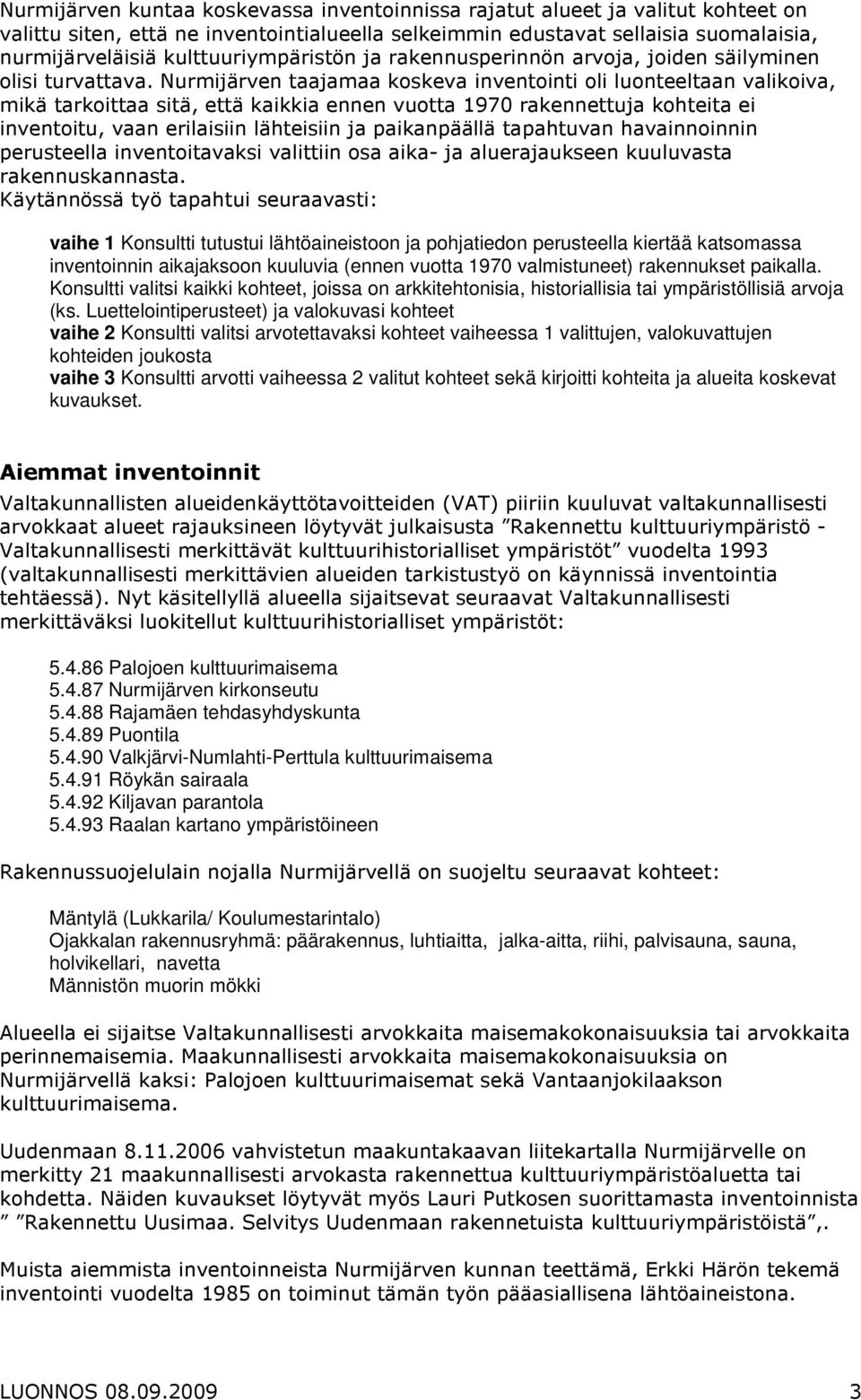 Nurmijärven taajamaa koskeva inventointi oli luonteeltaan valikoiva, mikä tarkoittaa sitä, että kaikkia ennen vuotta 1970 rakennettuja kohteita ei inventoitu, vaan erilaisiin lähteisiin ja