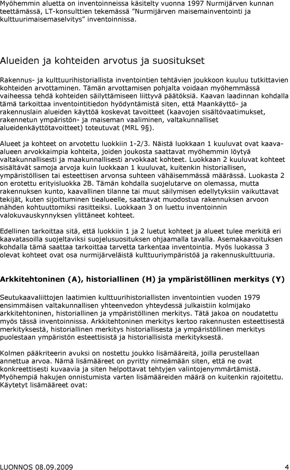 Tämän arvottamisen pohjalta voidaan myöhemmässä vaiheessa tehdä kohteiden säilyttämiseen liittyvä päätöksiä.